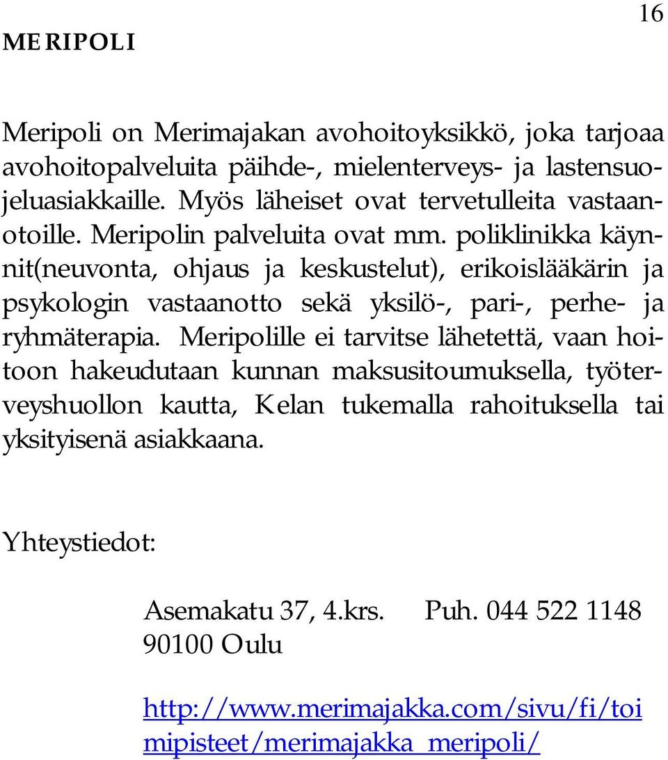 poliklinikka käynnit(neuvonta, ohjaus ja keskustelut), erikoislääkärin ja psykologin vastaanotto sekä yksilö-, pari-, perhe- ja ryhmäterapia.