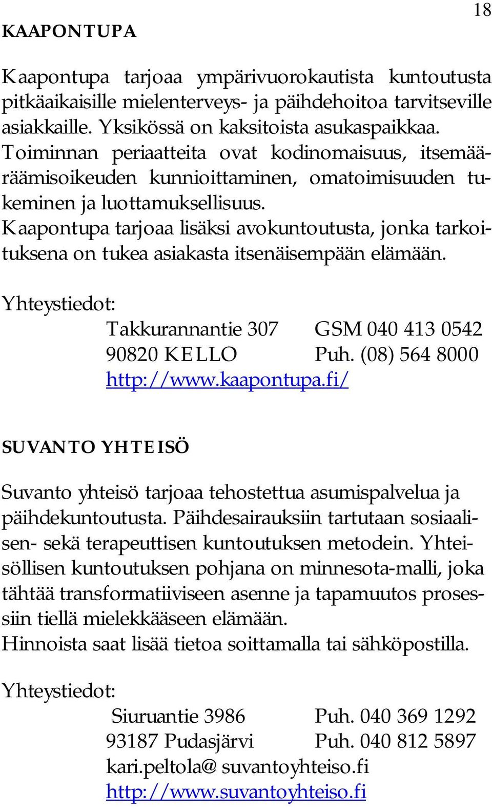 Kaapontupa tarjoaa lisäksi avokuntoutusta, jonka tarkoituksena on tukea asiakasta itsenäisempään elämään. Takkurannantie 307 GSM 040 413 0542 90820 KELLO Puh. (08) 564 8000 http://www.kaapontupa.