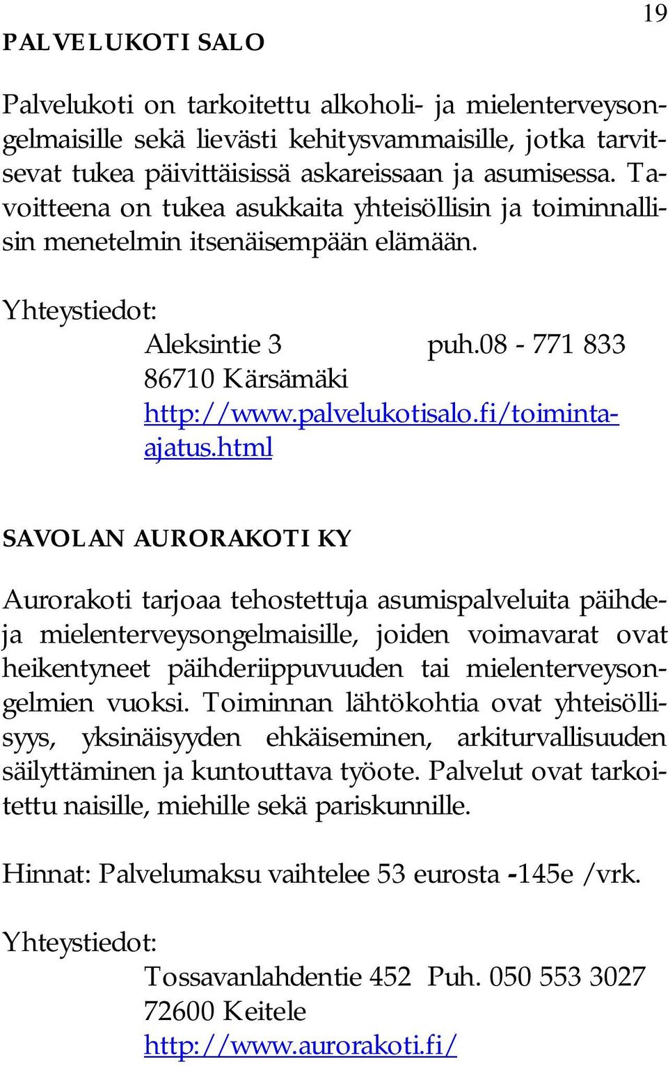 html SAVOLAN AURORAKOTI KY Aurorakoti tarjoaa tehostettuja asumispalveluita päihdeja mielenterveysongelmaisille, joiden voimavarat ovat heikentyneet päihderiippuvuuden tai mielenterveysongelmien