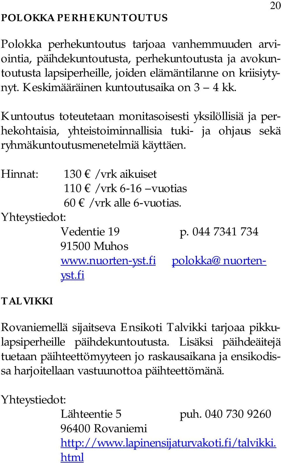 Hinnat: 130 /vrk aikuiset 110 /vrk 6-16 vuotias 60 /vrk alle 6-vuotias. Vedentie 19 p. 044 7341 734 91500 Muhos www.nuorten-yst.fi polokka@nuortenyst.