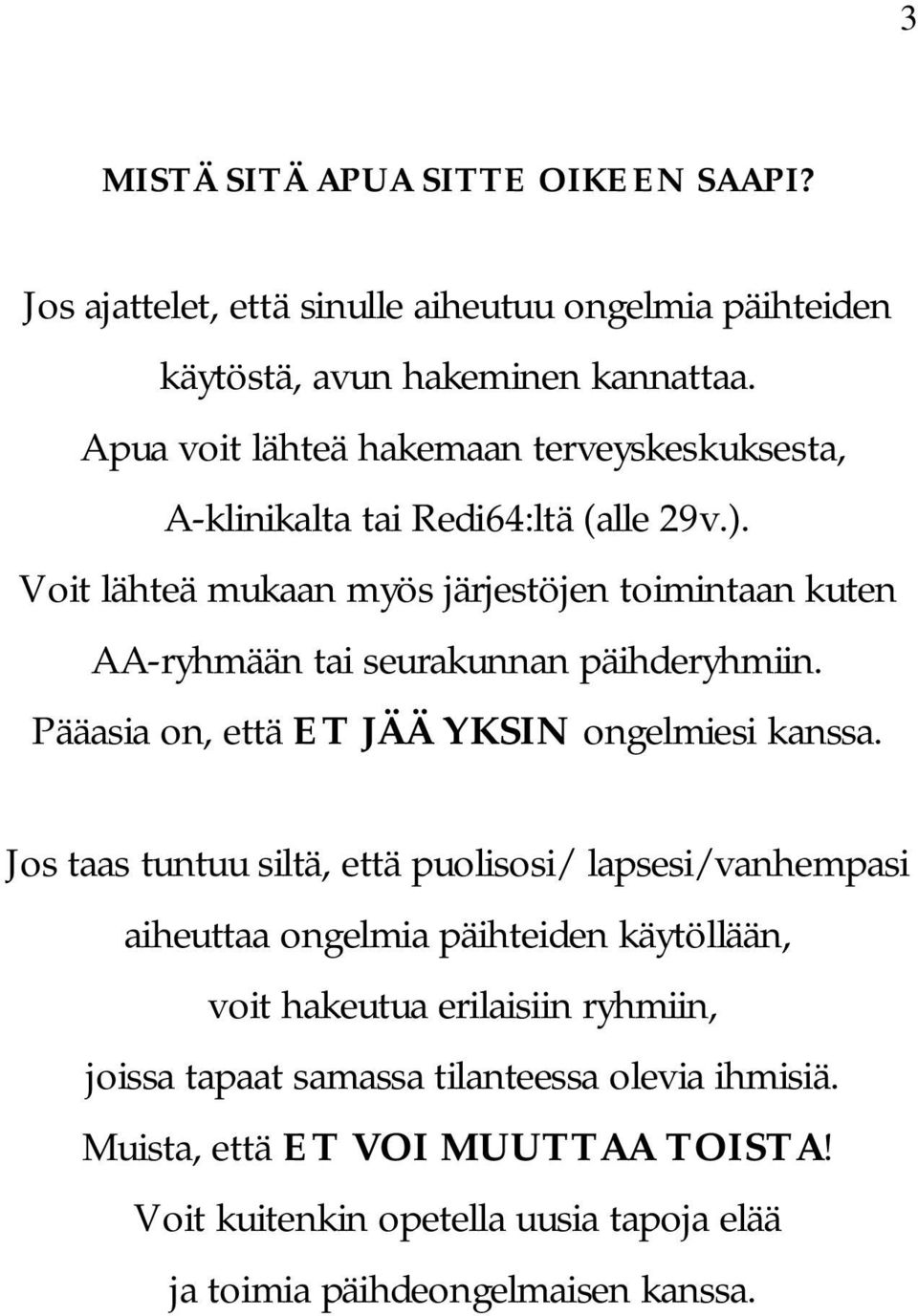 Voit lähteä mukaan myös järjestöjen toimintaan kuten AA-ryhmään tai seurakunnan päihderyhmiin. Pääasia on, että ET JÄÄ YKSIN ongelmiesi kanssa.