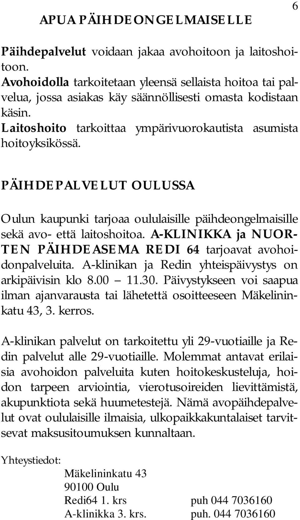 PÄIHDEPALVELUT OULUSSA Oulun kaupunki tarjoaa oululaisille päihdeongelmaisille sekä avo- että laitoshoitoa. A-KLINIKKA ja NUOR- TEN PÄIHDEASEMA REDI 64 tarjoavat avohoidonpalveluita.