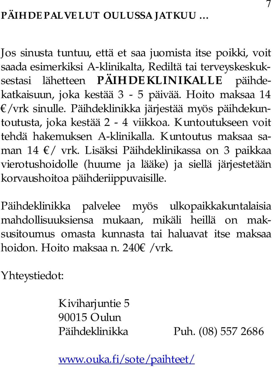 Kuntoutus maksaa saman 14 / vrk. Lisäksi Päihdeklinikassa on 3 paikkaa vierotushoidolle (huume ja lääke) ja siellä järjestetään korvaushoitoa päihderiippuvaisille.