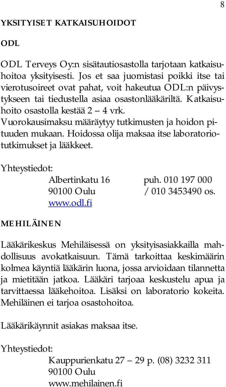 Vuorokausimaksu määräytyy tutkimusten ja hoidon pituuden mukaan. Hoidossa olija maksaa itse laboratoriotutkimukset ja lääkkeet. Albertinkatu 16 puh. 010 197 000 90100 Oulu / 010 3453490 os. www.odl.