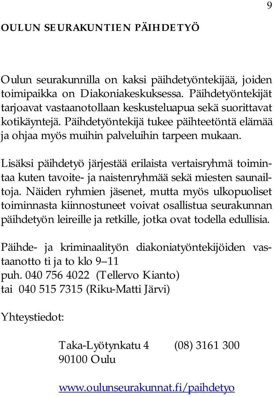 Lisäksi päihdetyö järjestää erilaista vertaisryhmä toimintaa kuten tavoite- ja naistenryhmää sekä miesten saunailtoja.