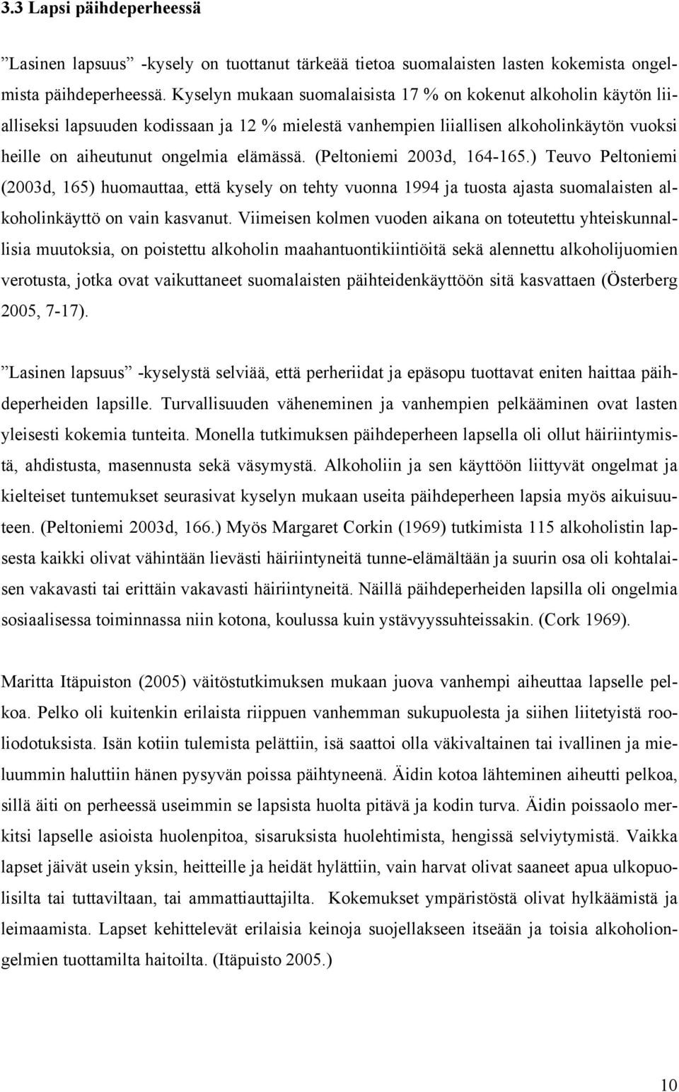 (Peltoniemi 2003d, 164-165.) Teuvo Peltoniemi (2003d, 165) huomauttaa, että kysely on tehty vuonna 1994 ja tuosta ajasta suomalaisten alkoholinkäyttö on vain kasvanut.
