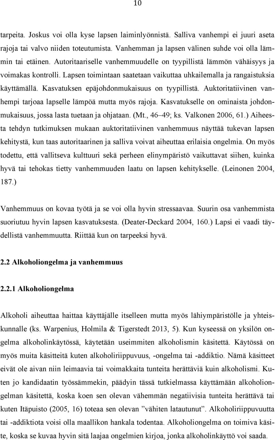 Kasvatuksen epäjohdonmukaisuus on tyypillistä. Auktoritatiivinen vanhempi tarjoaa lapselle lämpöä mutta myös rajoja. Kasvatukselle on ominaista johdonmukaisuus, jossa lasta tuetaan ja ohjataan. (Mt.