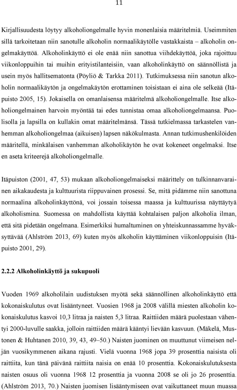 Tarkka 2011). Tutkimuksessa niin sanotun alkoholin normaalikäytön ja ongelmakäytön erottaminen toisistaan ei aina ole selkeää (Itäpuisto 2005, 15).