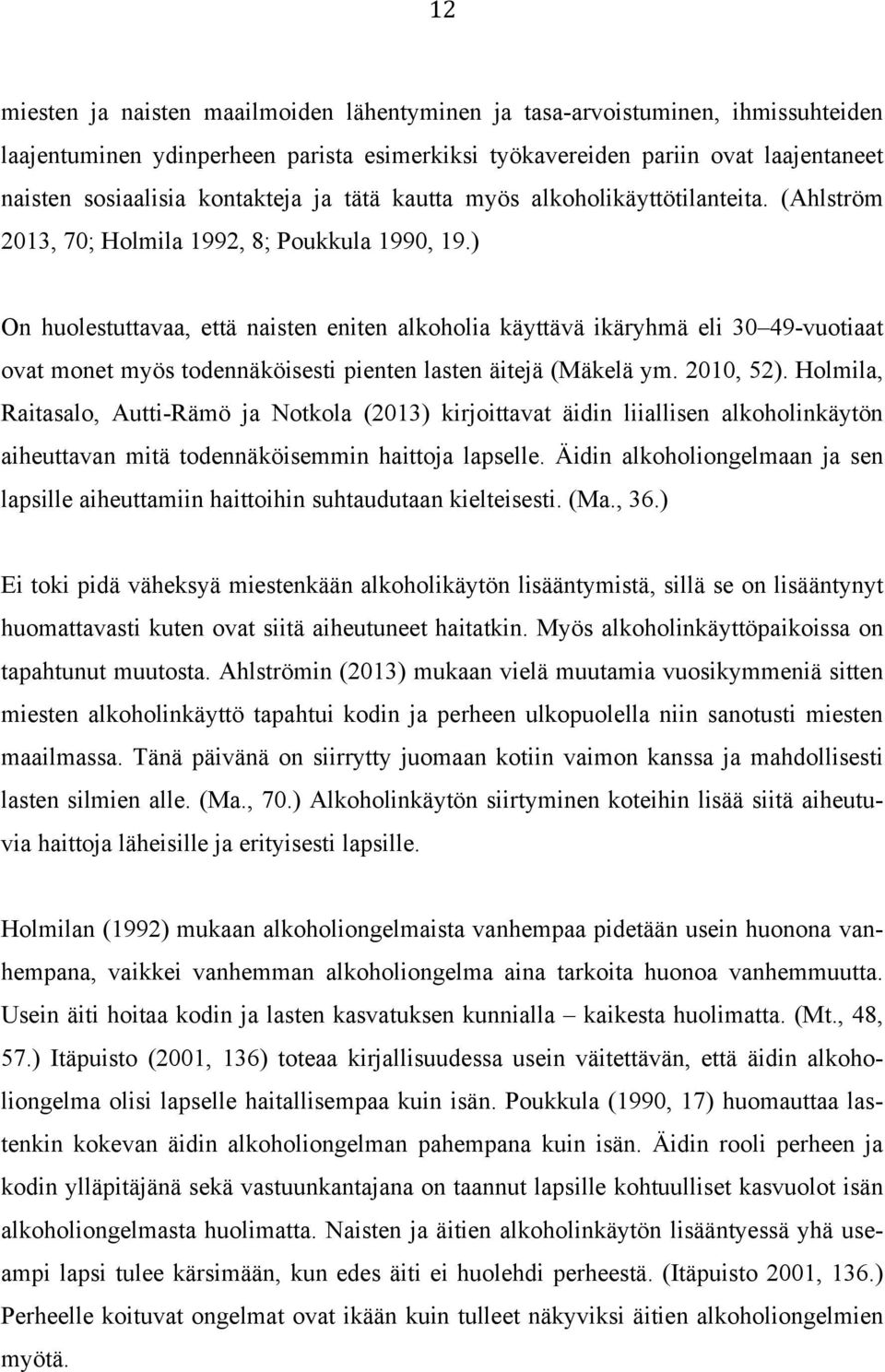 ) On huolestuttavaa, että naisten eniten alkoholia käyttävä ikäryhmä eli 30 49-vuotiaat ovat monet myös todennäköisesti pienten lasten äitejä (Mäkelä ym. 2010, 52).