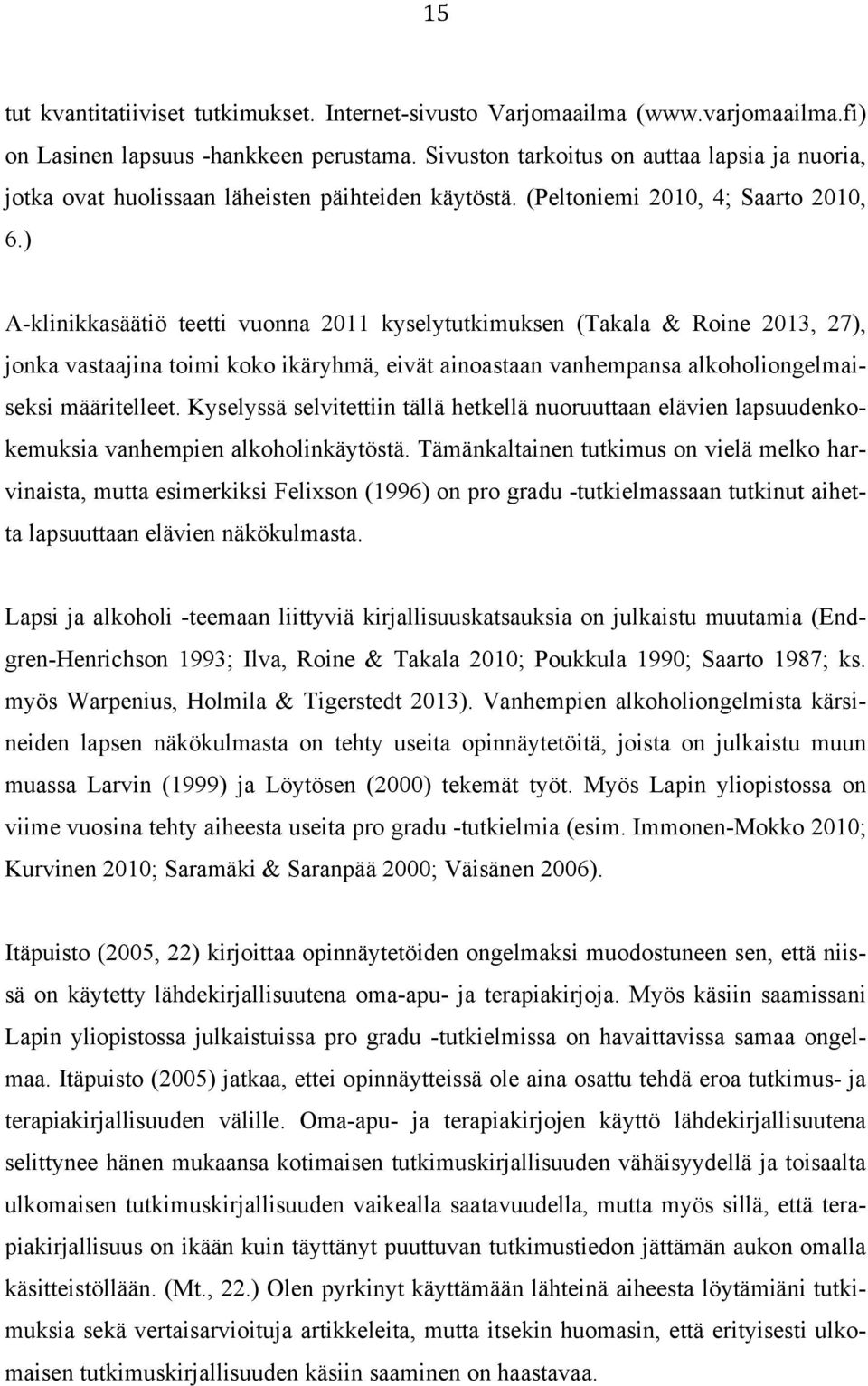 ) A-klinikkasäätiö teetti vuonna 2011 kyselytutkimuksen (Takala & Roine 2013, 27), jonka vastaajina toimi koko ikäryhmä, eivät ainoastaan vanhempansa alkoholiongelmaiseksi määritelleet.