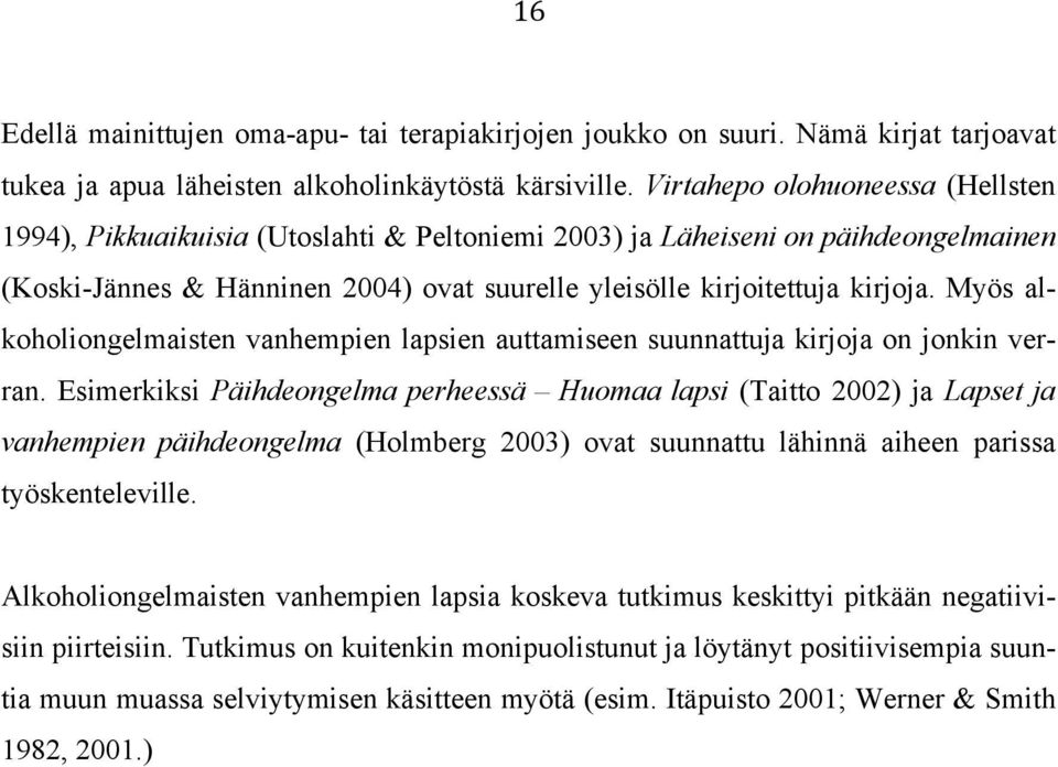 Myös alkoholiongelmaisten vanhempien lapsien auttamiseen suunnattuja kirjoja on jonkin verran.