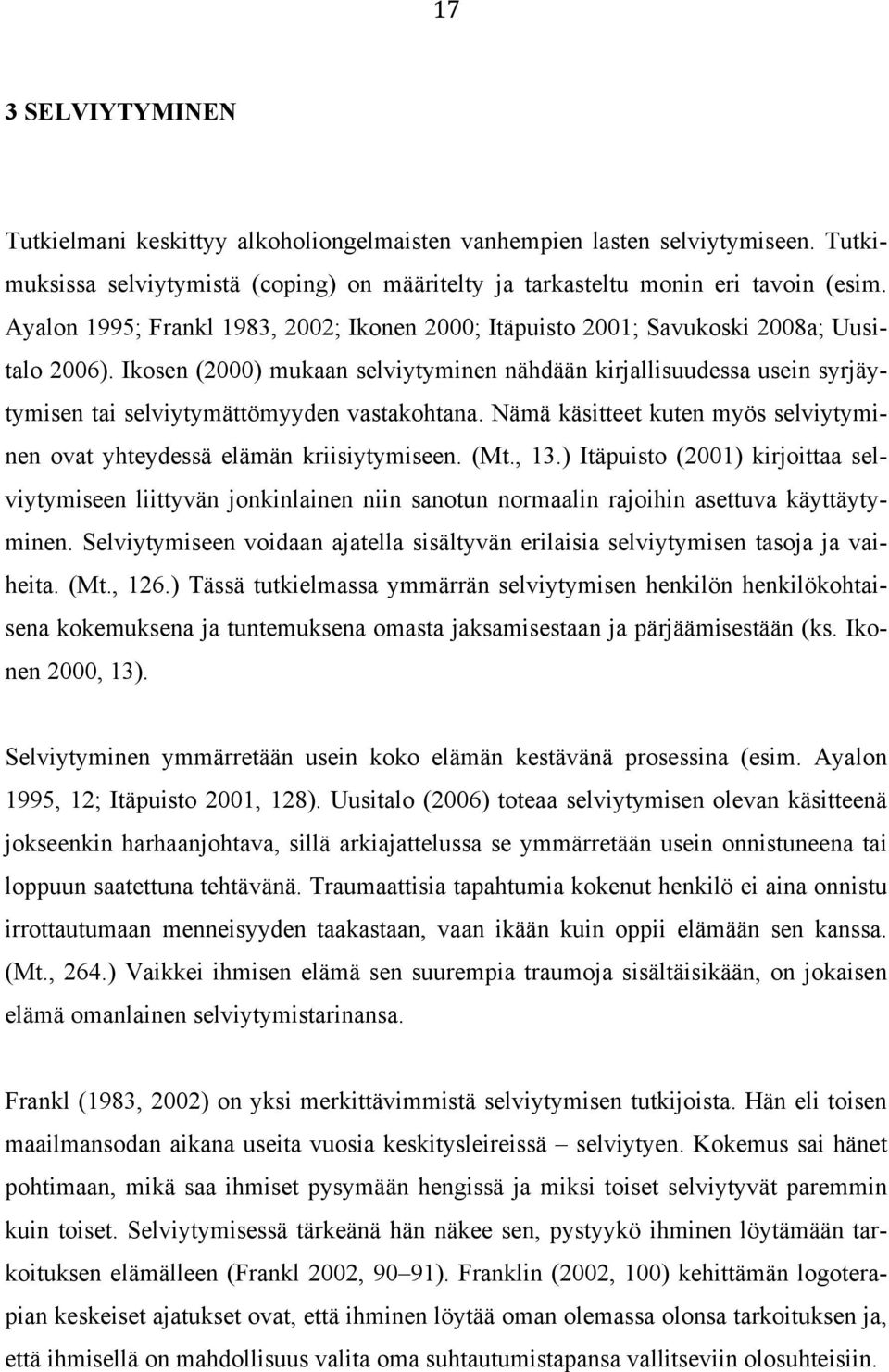 Ikosen (2000) mukaan selviytyminen nähdään kirjallisuudessa usein syrjäytymisen tai selviytymättömyyden vastakohtana. Nämä käsitteet kuten myös selviytyminen ovat yhteydessä elämän kriisiytymiseen.