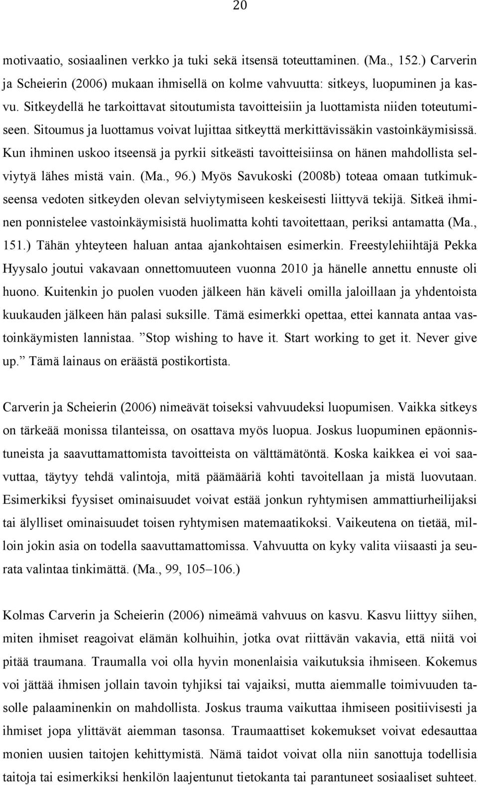 Kun ihminen uskoo itseensä ja pyrkii sitkeästi tavoitteisiinsa on hänen mahdollista selviytyä lähes mistä vain. (Ma., 96.