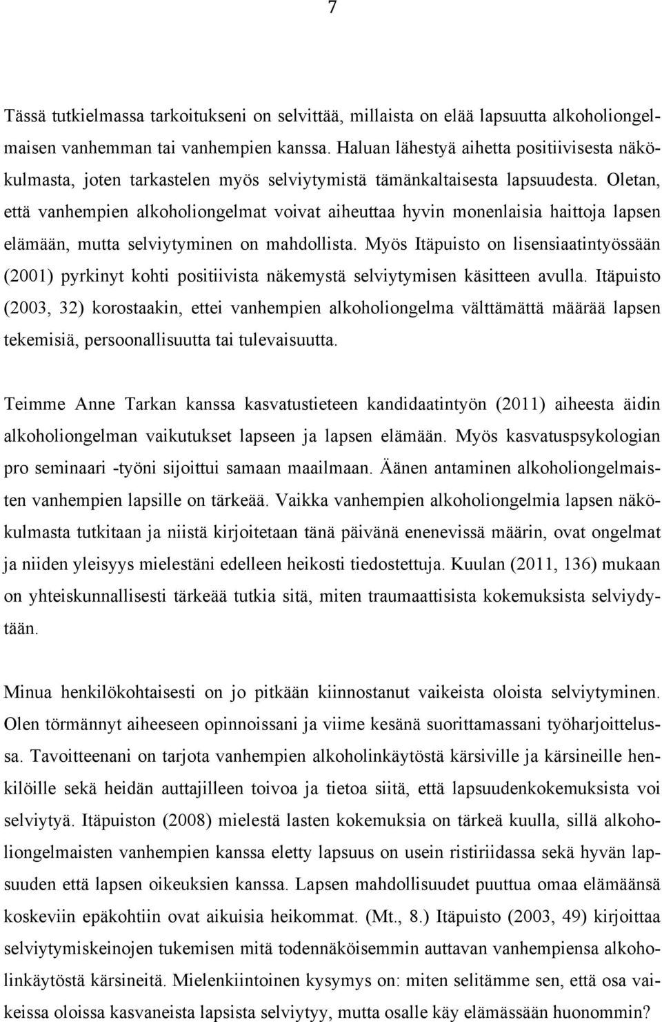 Oletan, että vanhempien alkoholiongelmat voivat aiheuttaa hyvin monenlaisia haittoja lapsen elämään, mutta selviytyminen on mahdollista.