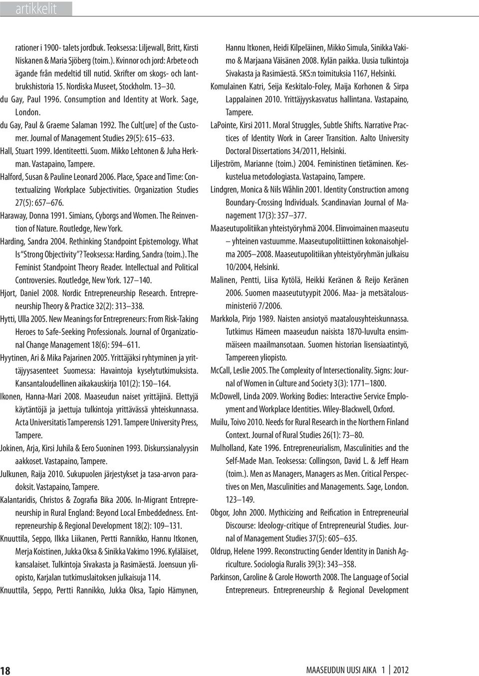The Cult[ure] of the Customer. Journal of Management Studies 29(5): 615 633. Hall, Stuart 1999. Identiteetti. Suom. Mikko Lehtonen & Juha Herkman. Vastapaino, Tampere.