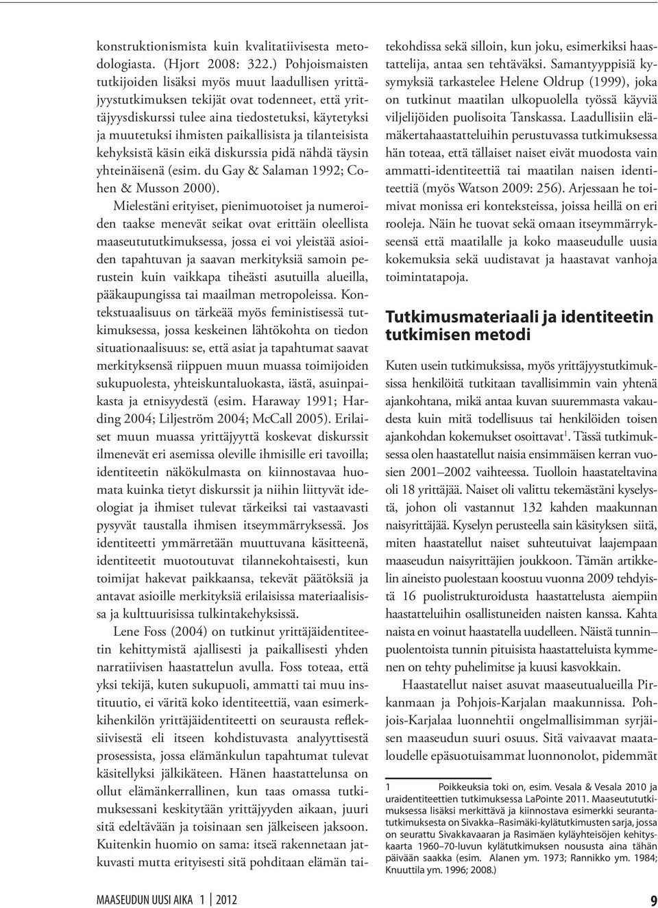 paikallisista ja tilanteisista kehyksistä käsin eikä diskurssia pidä nähdä täysin yhteinäisenä (esim. du Gay & Salaman 1992; Cohen & Musson 2000).