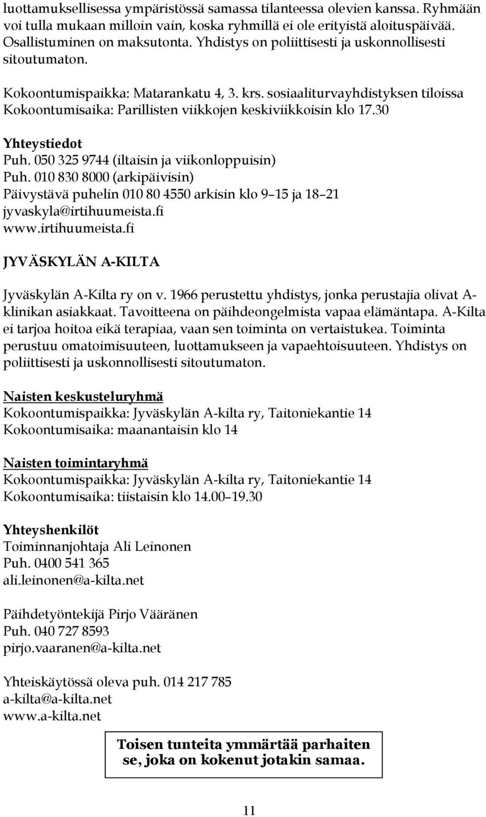 30 Yhteystiedot Puh. 050 325 9744 (iltaisin ja viikonloppuisin) Puh. 010 830 8000 (arkipäivisin) Päivystävä puhelin 010 80 4550 arkisin klo 9 15 ja 18 21 jyvaskyla@irtihuumeista.