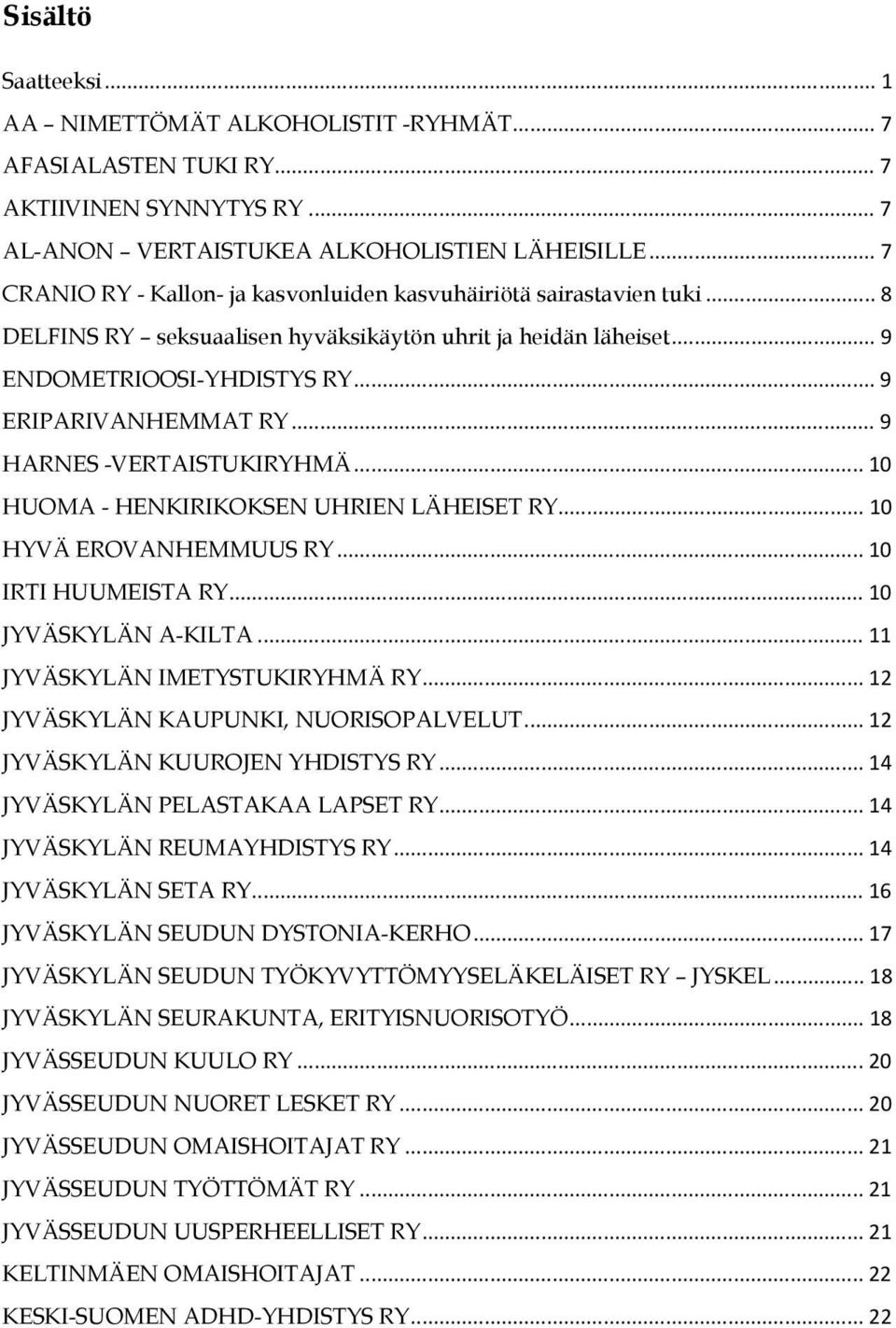 .. 9 HARNES -VERTAISTUKIRYHMÄ... 10 HUOMA - HENKIRIKOKSEN UHRIEN LÄHEISET RY... 10 HYVÄ EROVANHEMMUUS RY... 10 IRTI HUUMEISTA RY... 10 JYVÄSKYLÄN A-KILTA... 11 JYVÄSKYLÄN IMETYSTUKIRYHMÄ RY.