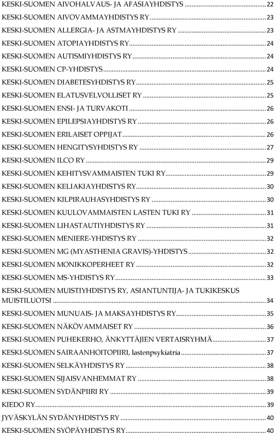 .. 26 KESKI-SUOMEN EPILEPSIAYHDISTYS RY... 26 KESKI-SUOMEN ERILAISET OPPIJAT... 26 KESKI-SUOMEN HENGITYSYHDISTYS RY... 27 KESKI-SUOMEN ILCO RY... 29 KESKI-SUOMEN KEHITYSVAMMAISTEN TUKI RY.