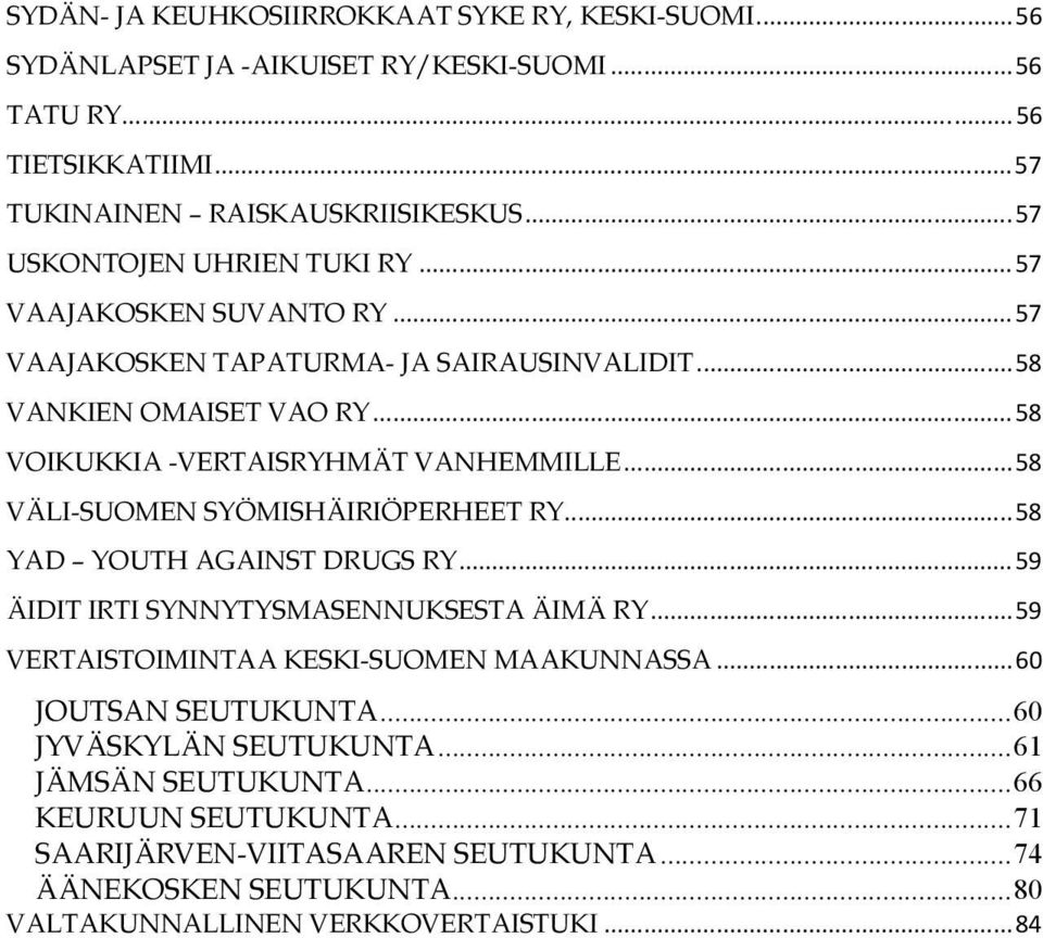 .. 58 VÄLI-SUOMEN SYÖMISHÄIRIÖPERHEET RY... 58 YAD YOUTH AGAINST DRUGS RY... 59 ÄIDIT IRTI SYNNYTYSMASENNUKSESTA ÄIMÄ RY... 59 VERTAISTOIMINTAA KESKI-SUOMEN MAAKUNNASSA.