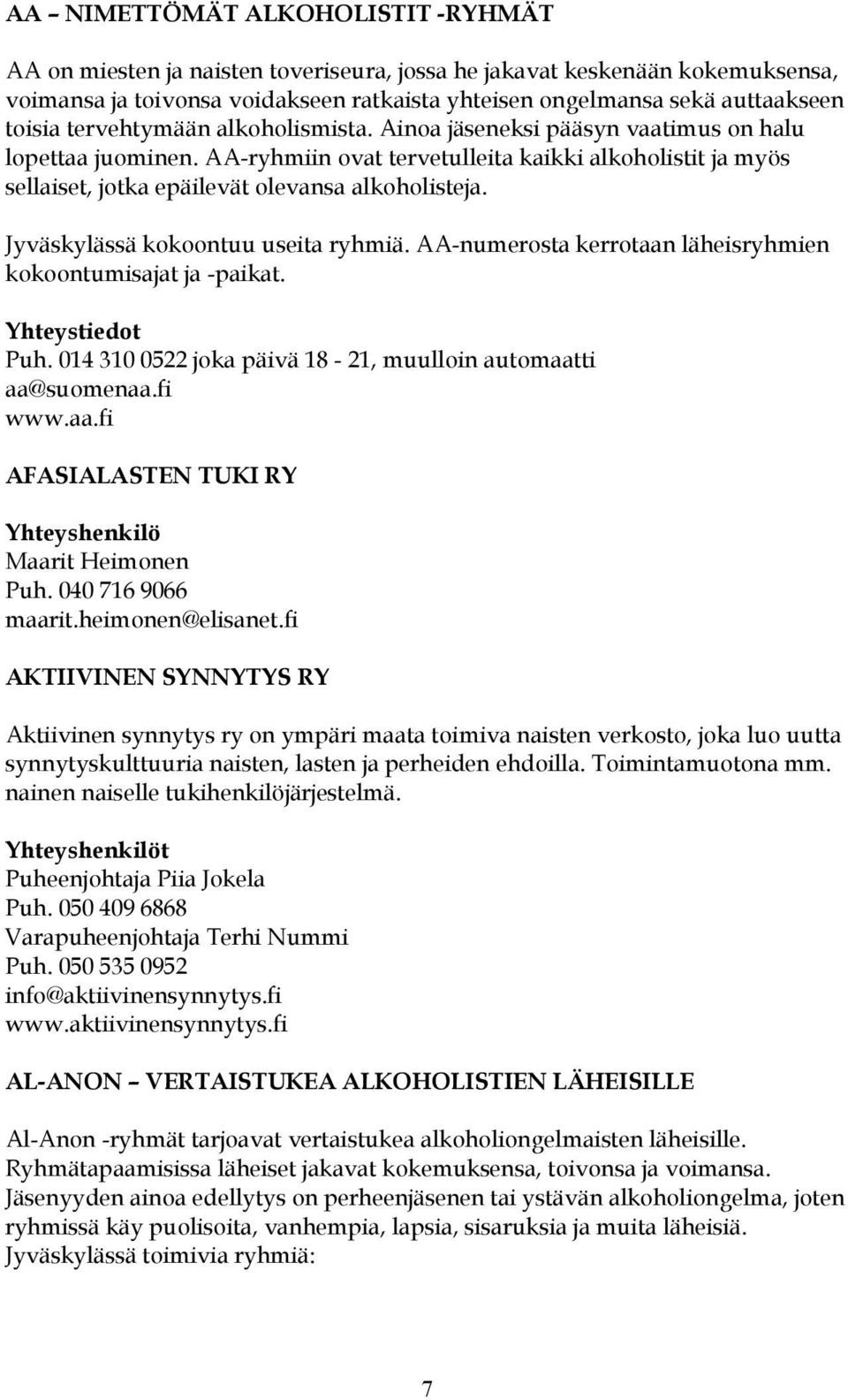 Jyväskylässä kokoontuu useita ryhmiä. AA-numerosta kerrotaan läheisryhmien kokoontumisajat ja -paikat. Yhteystiedot Puh. 014 310 0522 joka päivä 18-21, muulloin automaatti aa@suomenaa.fi www.aa.fi AFASIALASTEN TUKI RY Maarit Heimonen Puh.