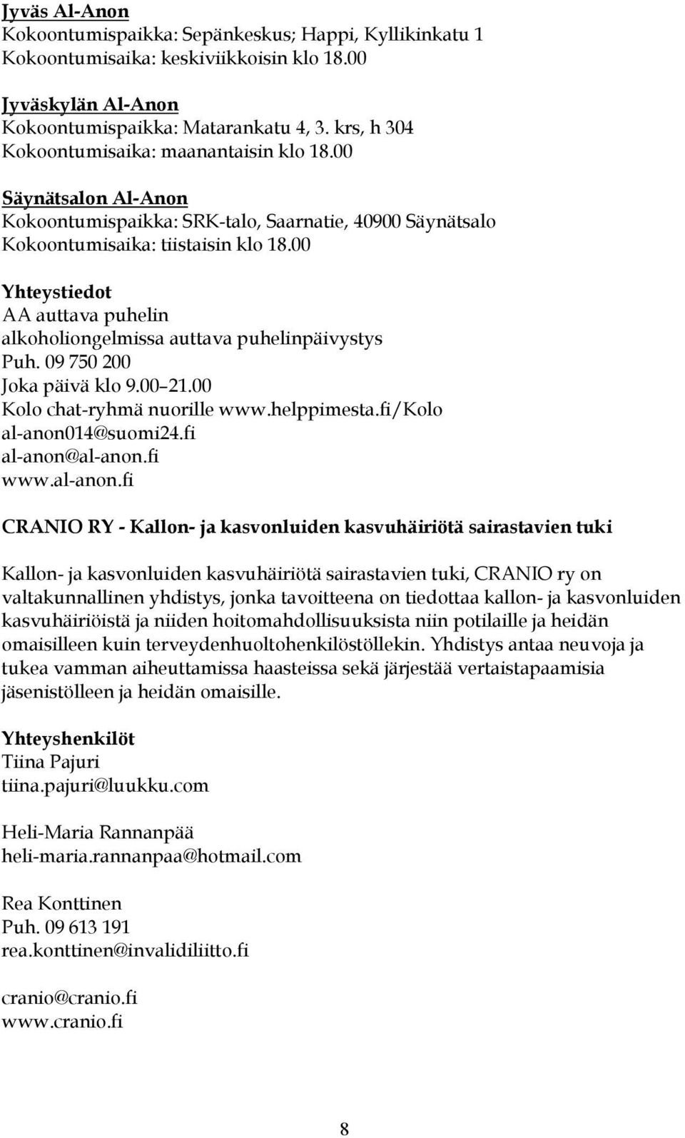 00 Yhteystiedot AA auttava puhelin alkoholiongelmissa auttava puhelinpäivystys Puh. 09 750 200 Joka päivä klo 9.00 21.00 Kolo chat-ryhmä nuorille www.helppimesta.fi/kolo al-anon014@suomi24.