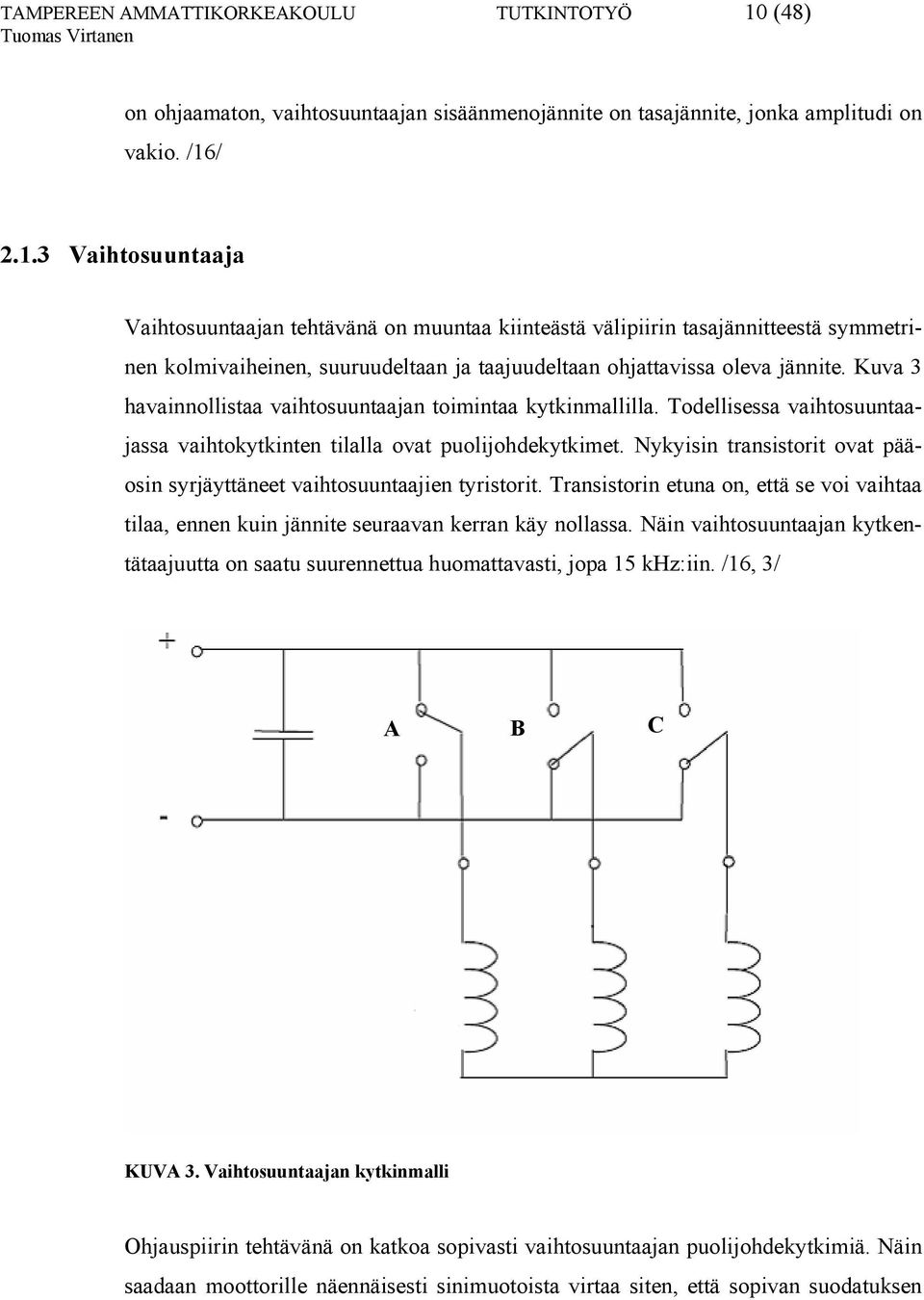 / 2.1.3 Vaihtosuuntaaja Vaihtosuuntaajan tehtävänä on muuntaa kiinteästä välipiirin tasajännitteestä symmetrinen kolmivaiheinen, suuruudeltaan ja taajuudeltaan ohjattavissa oleva jännite.