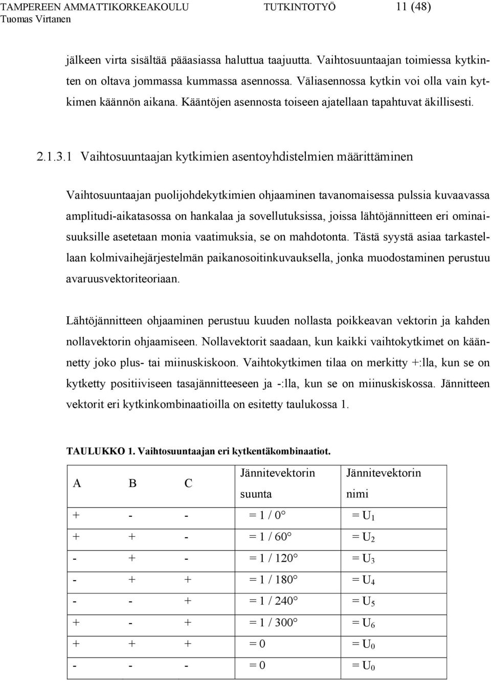 1 Vaihtosuuntaajan kytkimien asentoyhdistelmien määrittäminen Vaihtosuuntaajan puolijohdekytkimien ohjaaminen tavanomaisessa pulssia kuvaavassa amplitudi-aikatasossa on hankalaa ja sovellutuksissa,