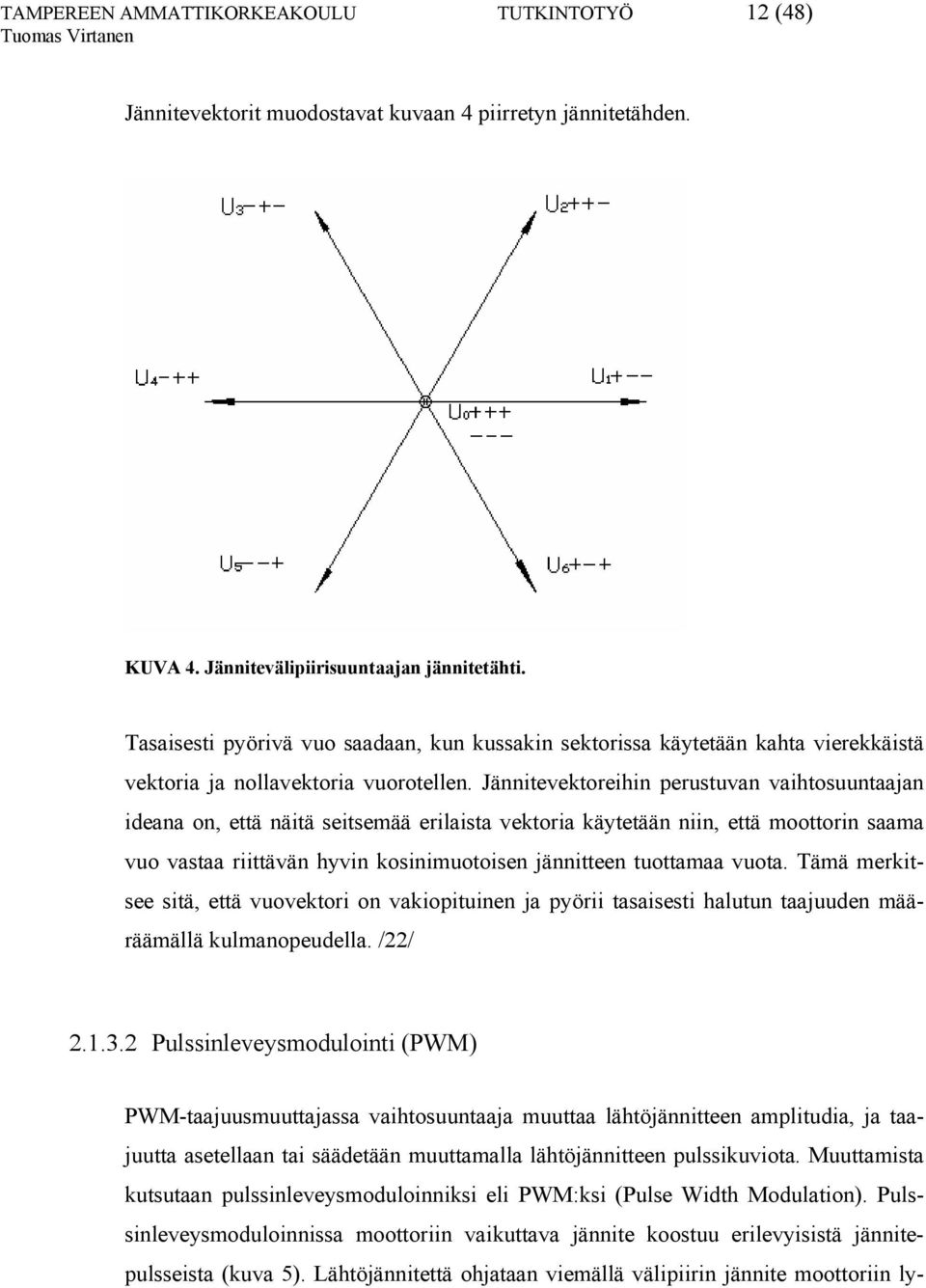 Jännitevektoreihin perustuvan vaihtosuuntaajan ideana on, että näitä seitsemää erilaista vektoria käytetään niin, että moottorin saama vuo vastaa riittävän hyvin kosinimuotoisen jännitteen tuottamaa