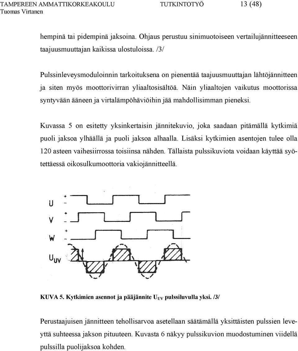 Näin yliaaltojen vaikutus moottorissa syntyvään ääneen ja virtalämpöhäviöihin jää mahdollisimman pieneksi.