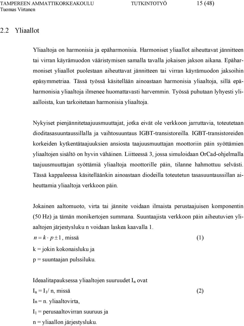 Epäharmoniset yliaallot puolestaan aiheuttavat jännitteen tai virran käyrämuodon jaksoihin epäsymmetriaa.