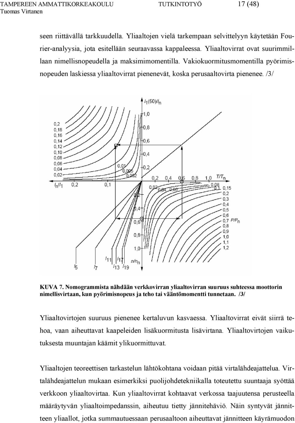 Nomogrammista nähdään verkkovirran yliaaltovirran suuruus suhteessa moottorin nimellisvirtaan, kun pyörimisnopeus ja teho tai vääntömomentti tunnetaan.