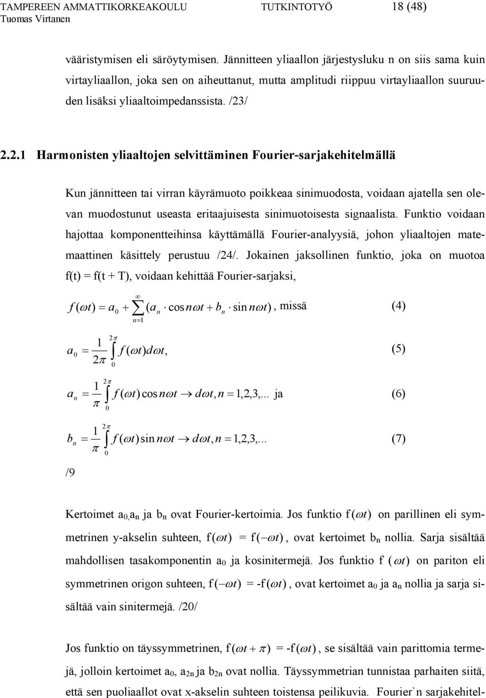 / 2.2.1 Harmonisten yliaaltojen selvittäminen Fourier-sarjakehitelmällä Kun jännitteen tai virran käyrämuoto poikkeaa sinimuodosta, voidaan ajatella sen olevan muodostunut useasta eritaajuisesta