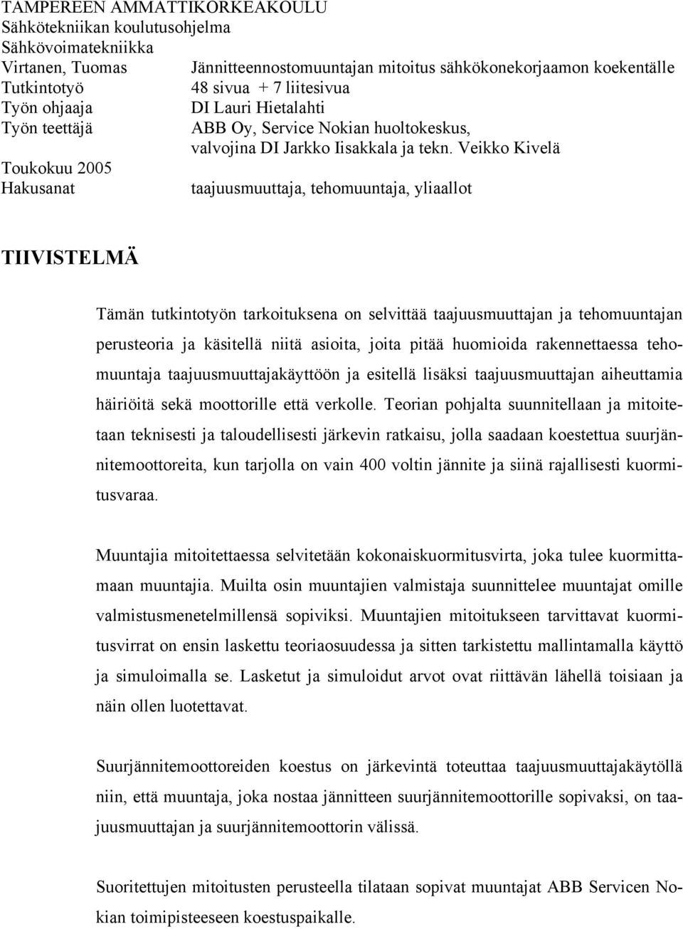 Veikko Kivelä taajuusmuuttaja, tehomuuntaja, yliaallot TIIVISTELMÄ Tämän tutkintotyön tarkoituksena on selvittää taajuusmuuttajan ja tehomuuntajan perusteoria ja käsitellä niitä asioita, joita pitää