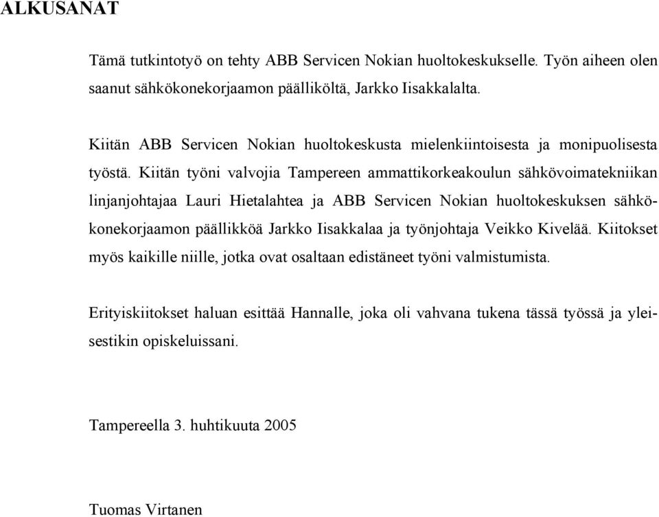 Kiitän työni valvojia Tampereen ammattikorkeakoulun sähkövoimatekniikan linjanjohtajaa Lauri Hietalahtea ja ABB Servicen Nokian huoltokeskuksen sähkökonekorjaamon