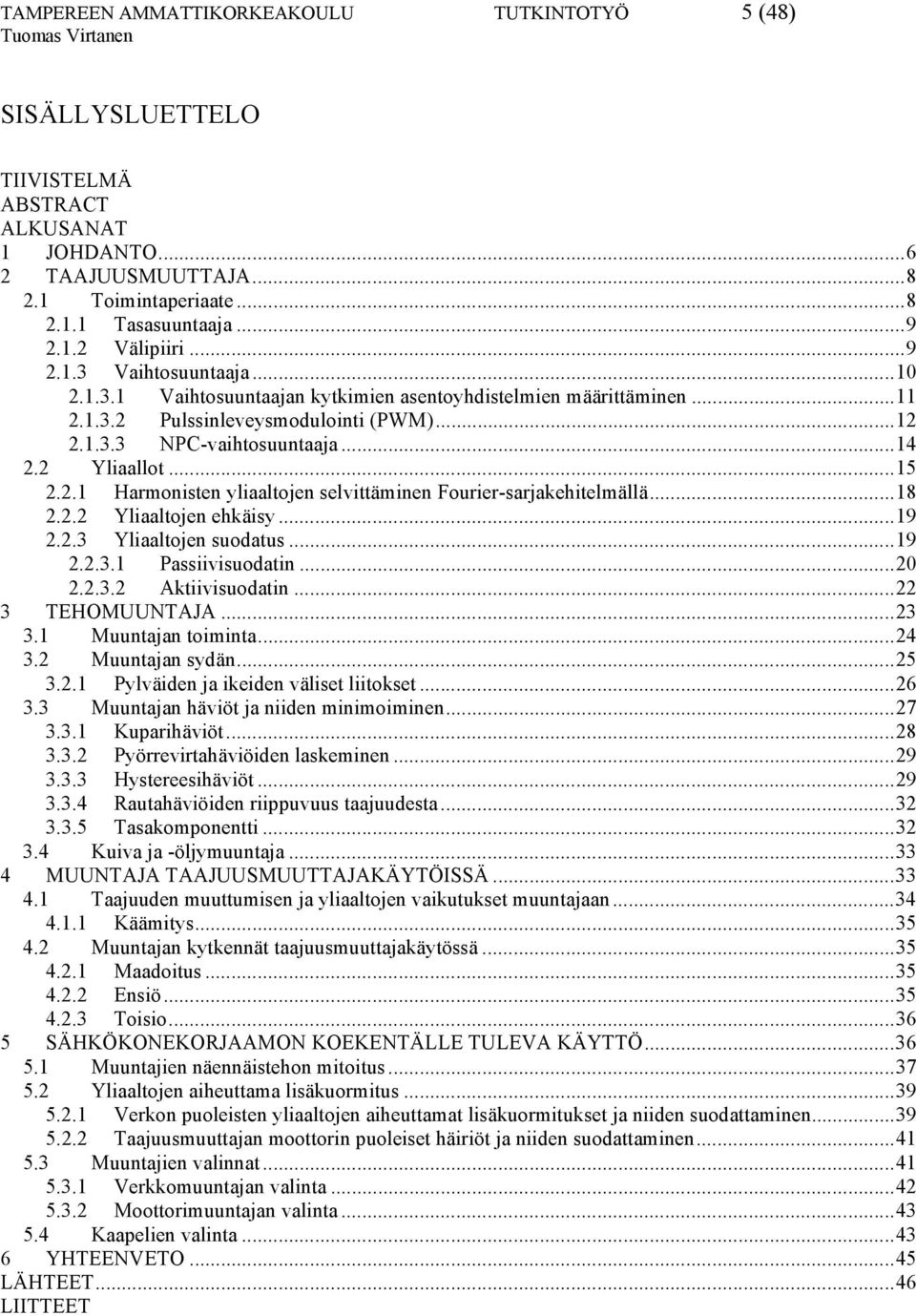 2.1 Harmonisten yliaaltojen selvittäminen Fourier-sarjakehitelmällä...18 2.2.2 Yliaaltojen ehkäisy...19 2.2.3 Yliaaltojen suodatus...19 2.2.3.1 Passiivisuodatin...20 2.2.3.2 Aktiivisuodatin.