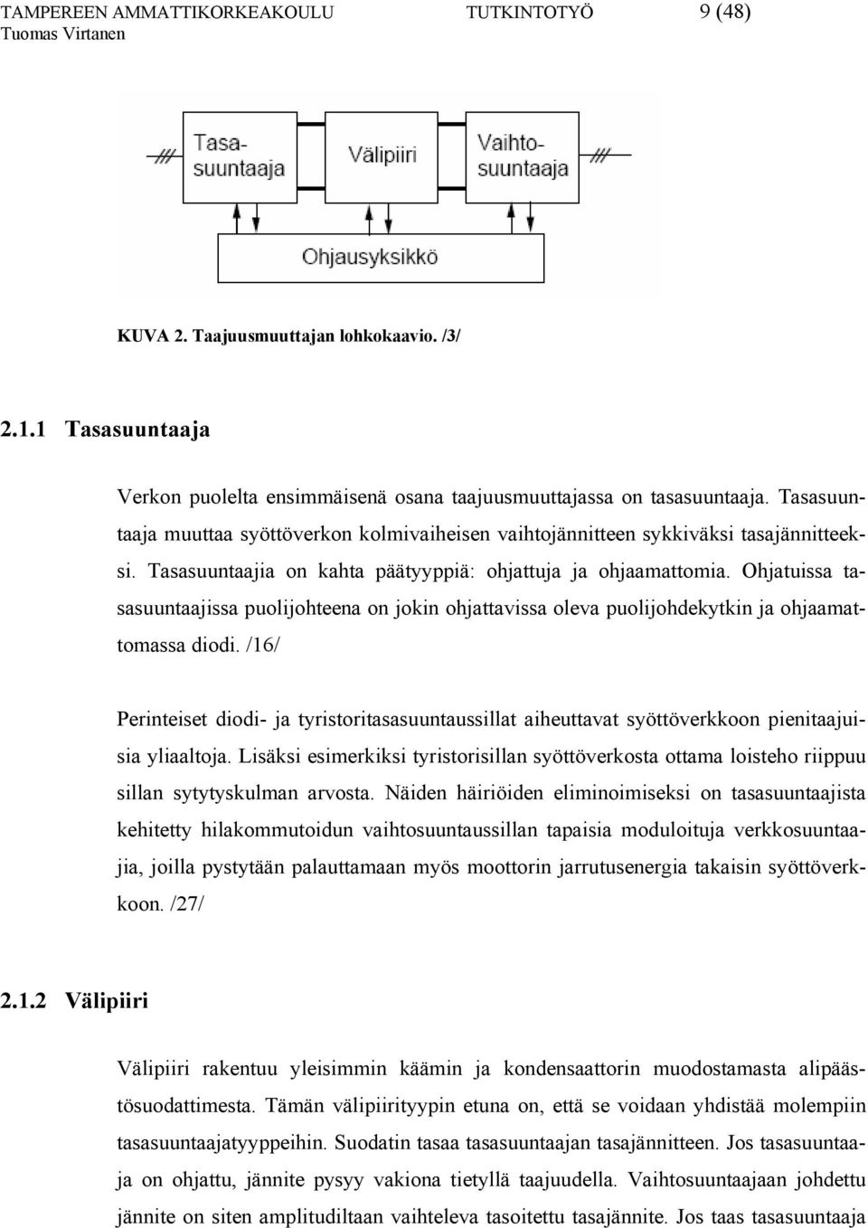 Ohjatuissa tasasuuntaajissa puolijohteena on jokin ohjattavissa oleva puolijohdekytkin ja ohjaamattomassa diodi.