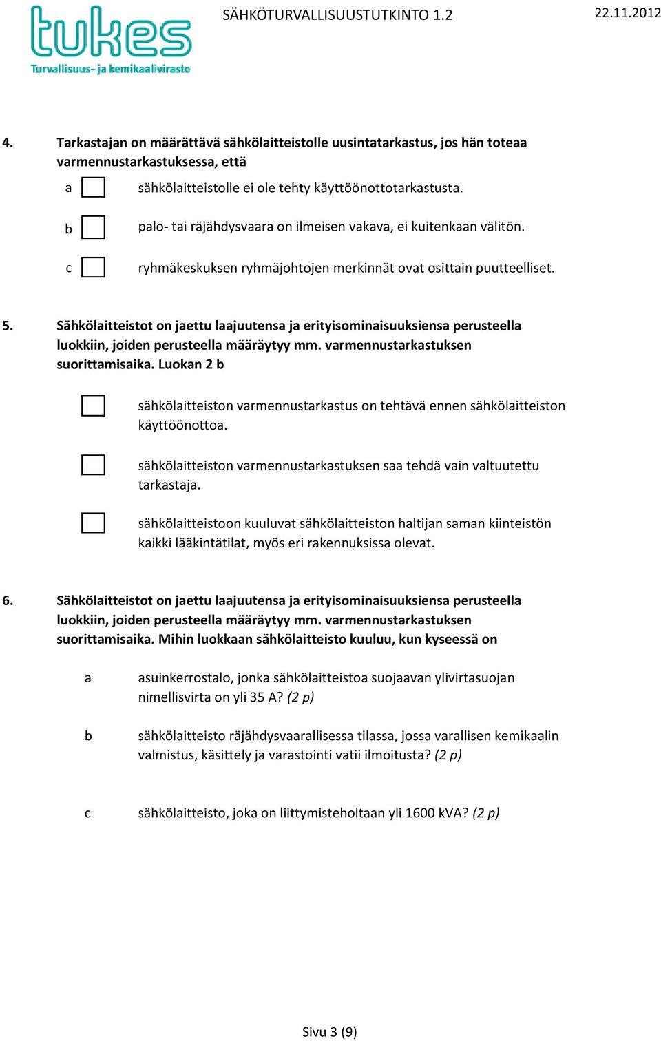 b c palo- tai räjähdysvaara on ilmeisen vakava, ei kuitenkaan välitön. ryhmäkeskuksen ryhmäjohtojen merkinnät ovat osittain puutteelliset. 5.