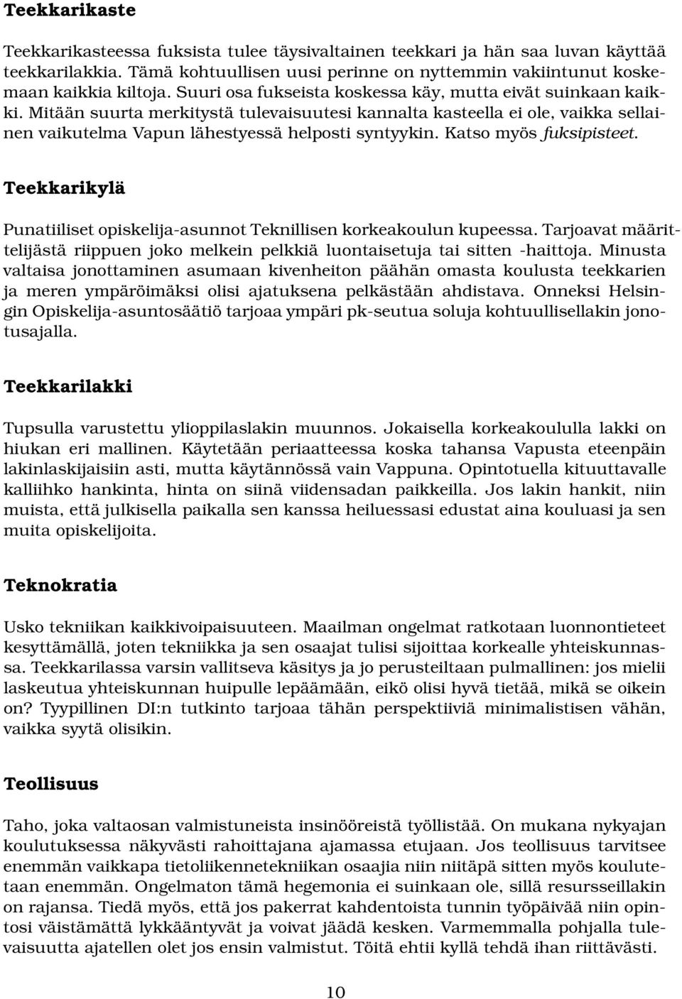 Katso myös fuksipisteet. Teekkarikylä Punatiiliset opiskelija-asunnot Teknillisen korkeakoulun kupeessa. Tarjoavat määrittelijästä riippuen joko melkein pelkkiä luontaisetuja tai sitten -haittoja.