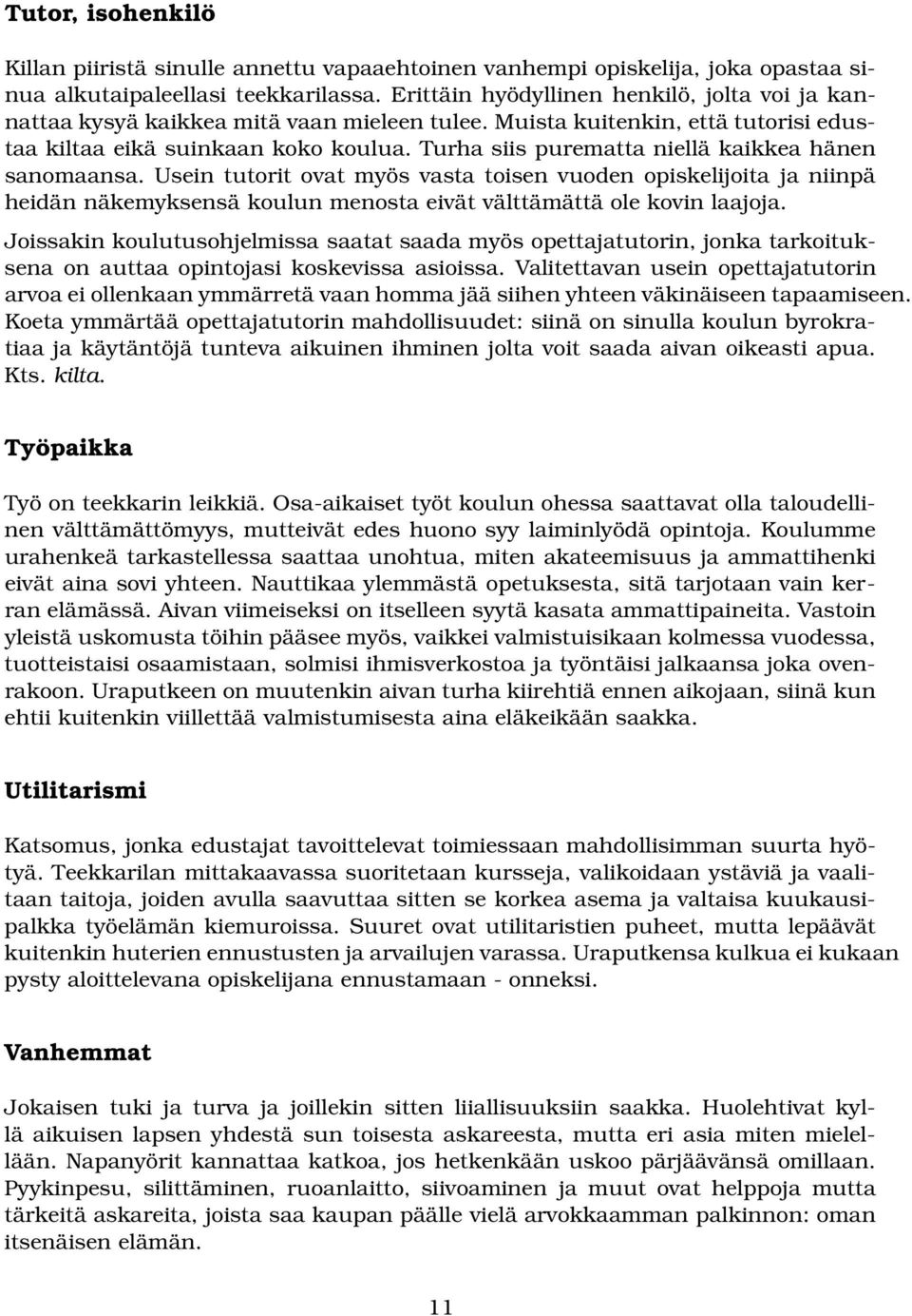 Turha siis purematta niellä kaikkea hänen sanomaansa. Usein tutorit ovat myös vasta toisen vuoden opiskelijoita ja niinpä heidän näkemyksensä koulun menosta eivät välttämättä ole kovin laajoja.