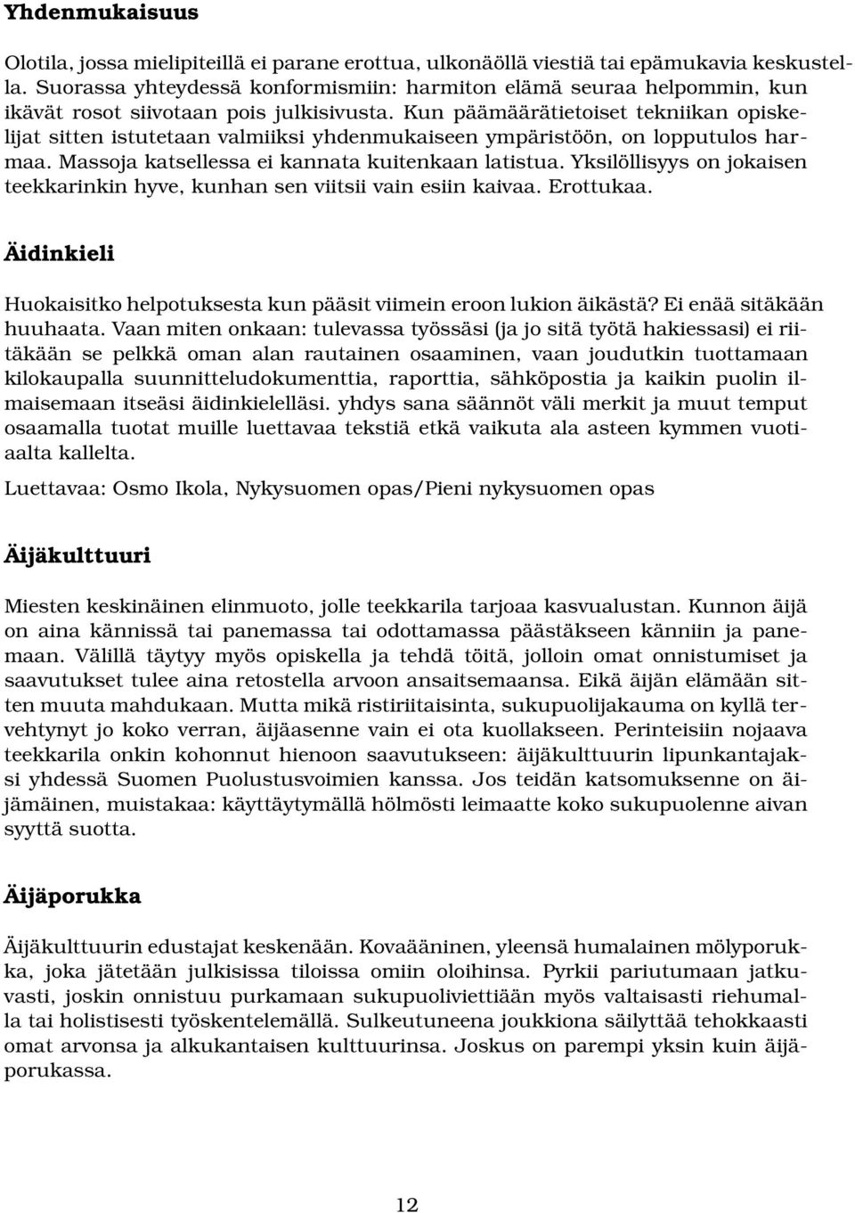 Kun päämäärätietoiset tekniikan opiskelijat sitten istutetaan valmiiksi yhdenmukaiseen ympäristöön, on lopputulos harmaa. Massoja katsellessa ei kannata kuitenkaan latistua.