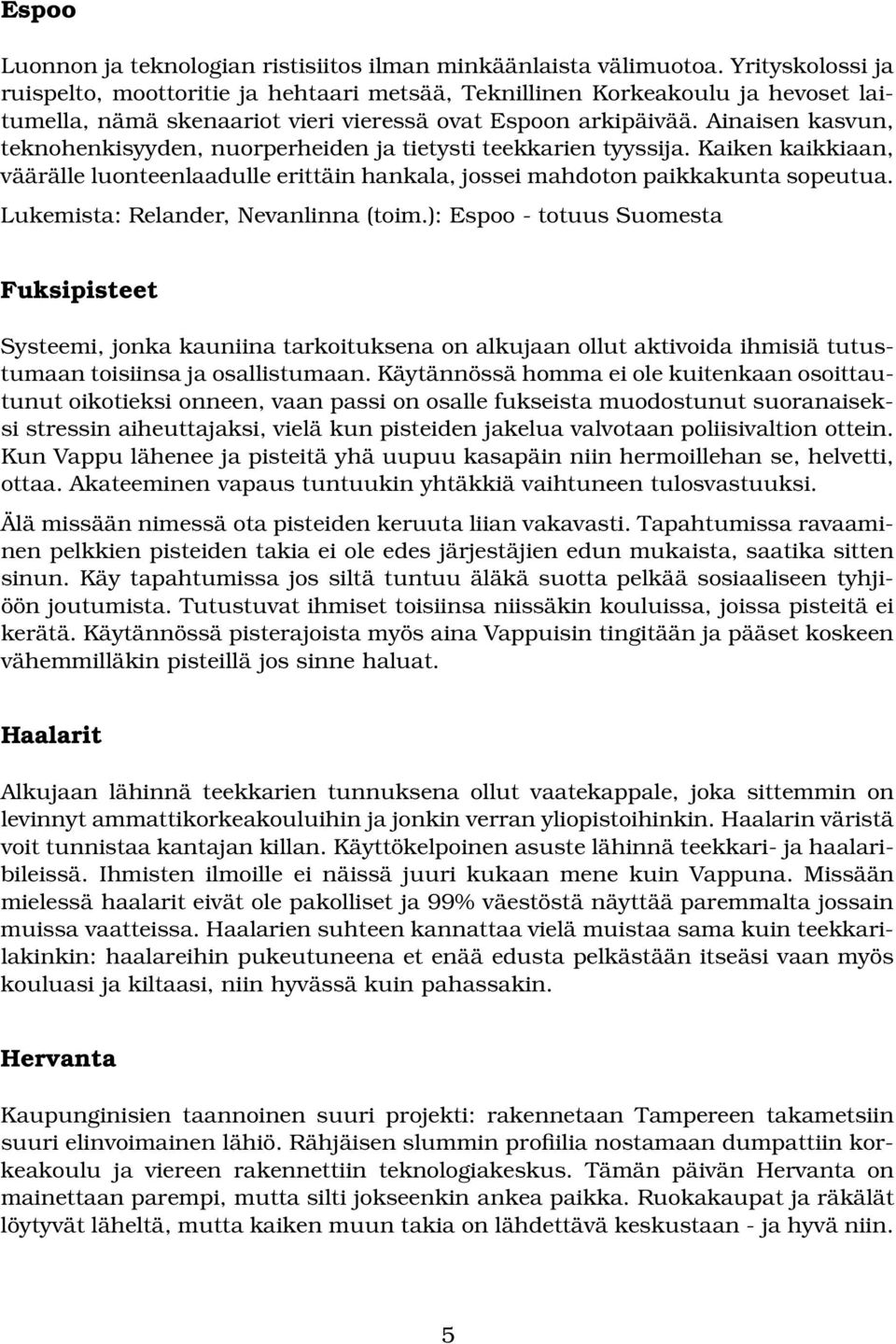 Ainaisen kasvun, teknohenkisyyden, nuorperheiden ja tietysti teekkarien tyyssija. Kaiken kaikkiaan, väärälle luonteenlaadulle erittäin hankala, jossei mahdoton paikkakunta sopeutua.