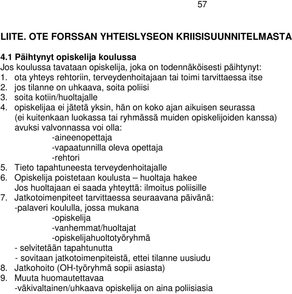 opiskelijaa ei jätetä yksin, hän on koko ajan aikuisen seurassa (ei kuitenkaan luokassa tai ryhmässä muiden opiskelijoiden kanssa) avuksi valvonnassa voi olla: -aineenopettaja -vapaatunnilla oleva