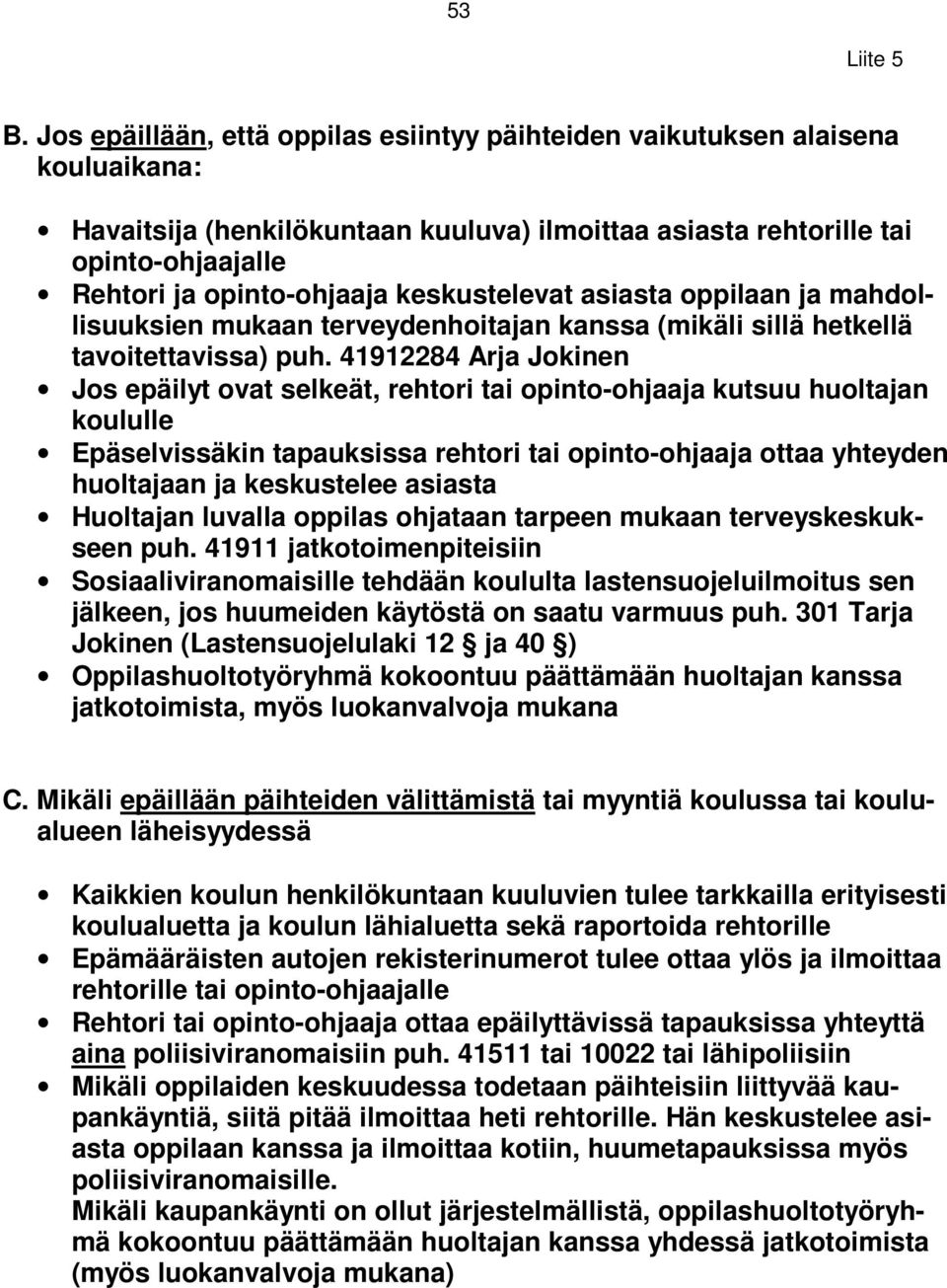 keskustelevat asiasta oppilaan ja mahdollisuuksien mukaan terveydenhoitajan kanssa (mikäli sillä hetkellä tavoitettavissa) puh.