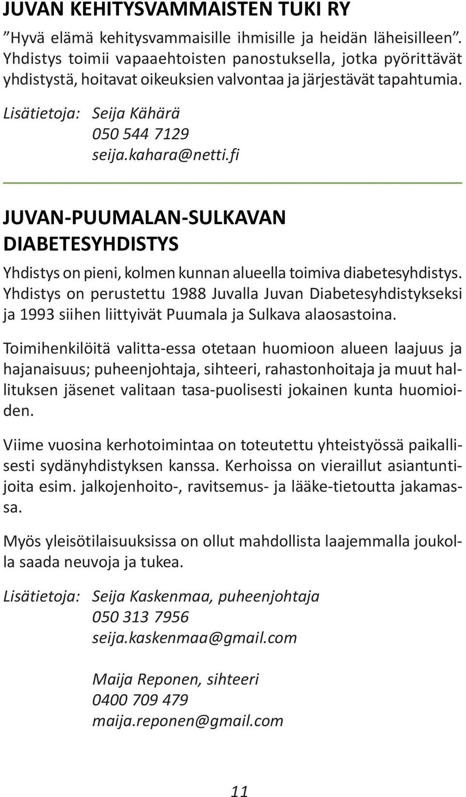 fi JUVAN-PUUMALAN-SULKAVAN DIABETESYHDISTYS Yhdistys on pieni, kolmen kunnan alueella toimiva diabetesyhdistys.