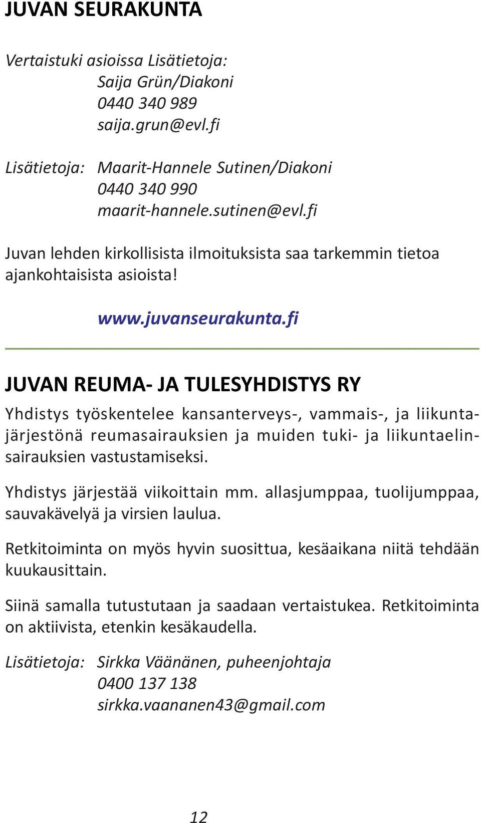 fi JUVAN REUMA- JA TULESYHDISTYS RY Yhdistys työskentelee kansanterveys-, vammais-, ja liikuntajärjestönä reumasairauksien ja muiden tuki- ja liikuntaelinsairauksien vastustamiseksi.