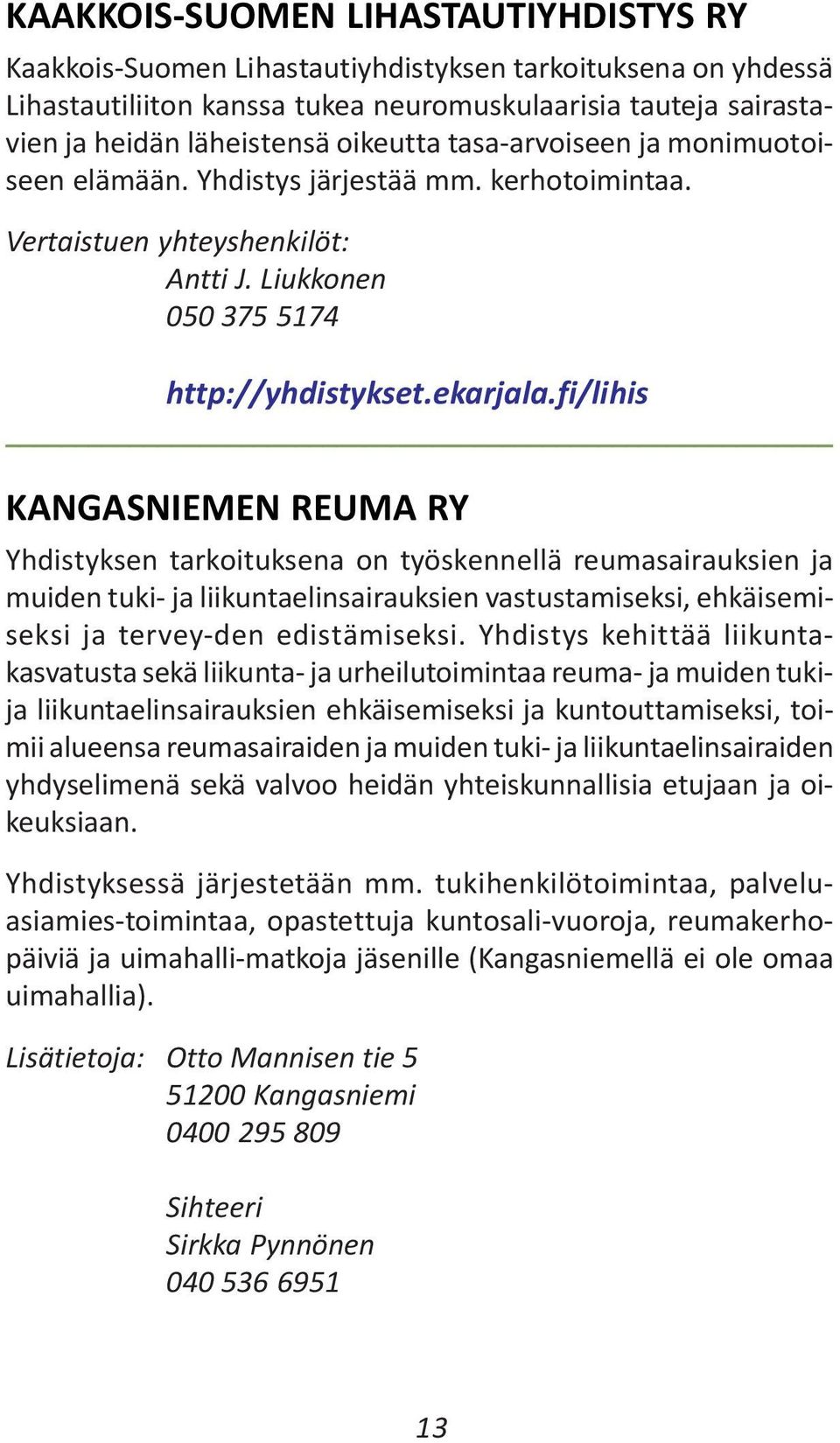 fi/lihis KANGASNIEMEN REUMA RY Yhdistyksen tarkoituksena on työskennellä reumasairauksien ja muiden tuki- ja liikuntaelinsairauksien vastustamiseksi, ehkäisemiseksi ja tervey-den edistämiseksi.