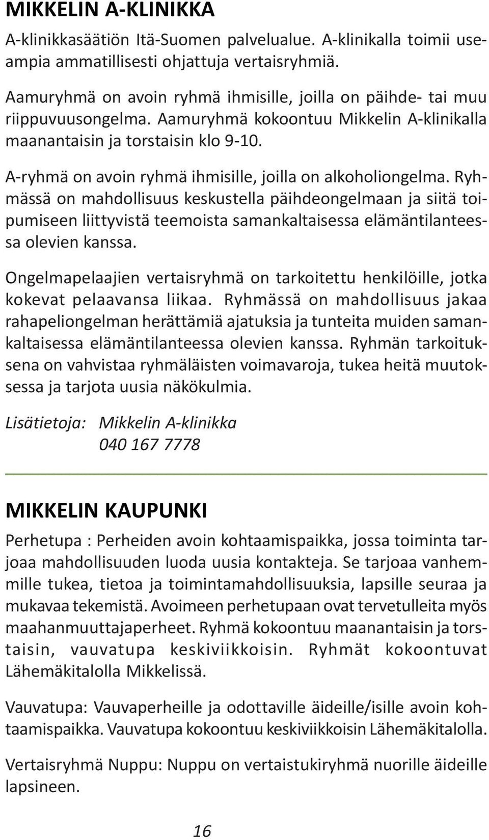 A-ryhmä on avoin ryhmä ihmisille, joilla on alkoholiongelma.