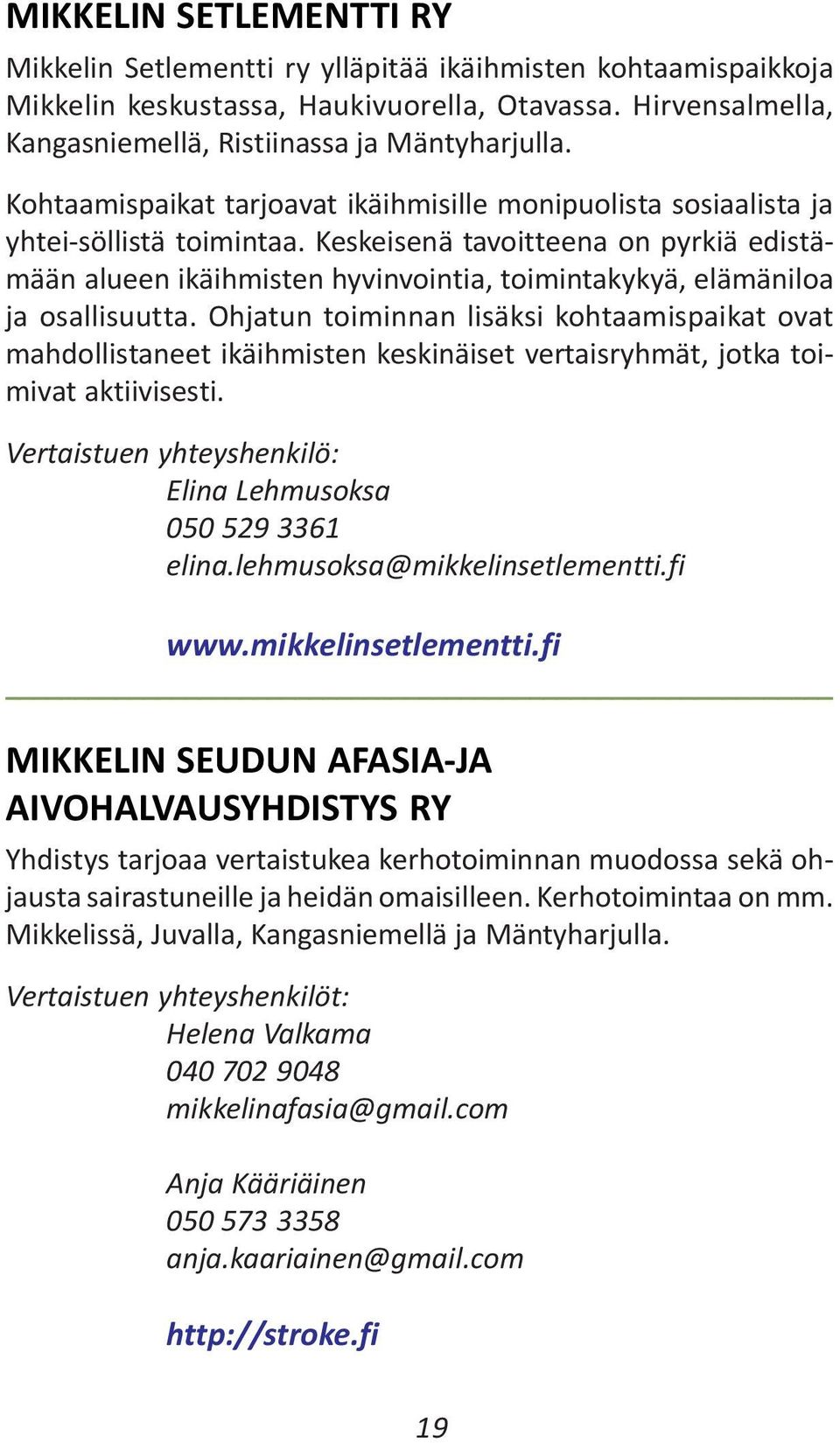 Keskeisenä tavoitteena on pyrkiä edistämään alueen ikäihmisten hyvinvointia, toimintakykyä, elämäniloa ja osallisuutta.