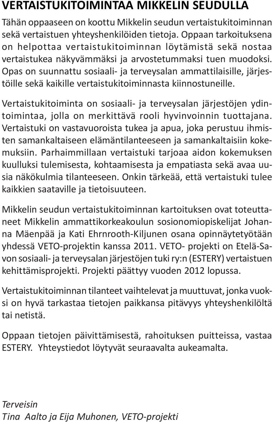 Opas on suunnattu sosiaali- ja terveysalan ammattilaisille, järjestöille sekä kaikille vertaistukitoiminnasta kiinnostuneille.